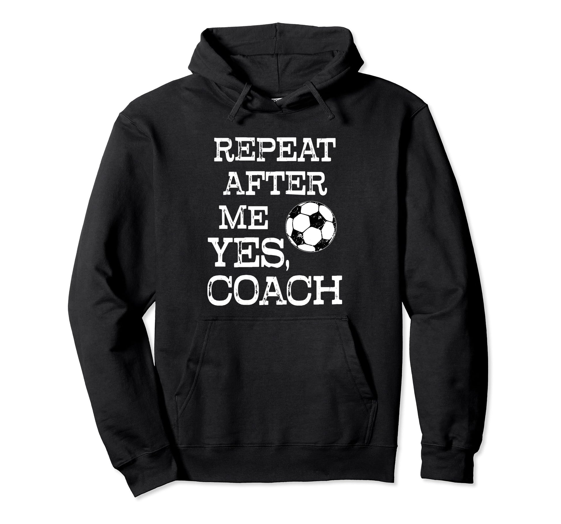 Repeat After Me Yes Coach Funny Soccer Hoodie - Minimalist Print Unisex - T-Shirt, Sweatshirt, Hoodie