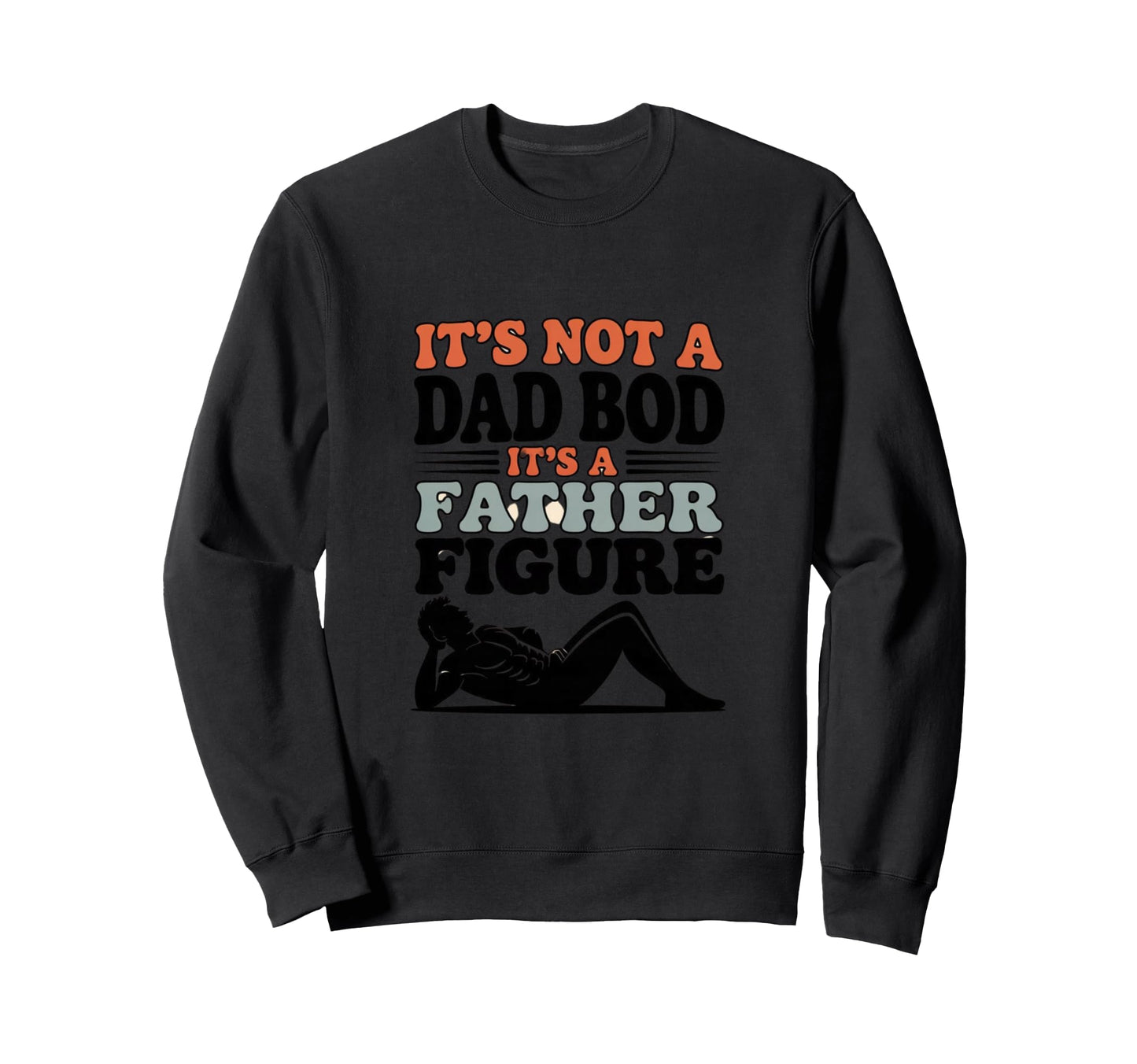 Its Not Dad Bod Its Father Figure Sweatshirt - Streetwear Style Unisex - T-Shirt, Sweatshirt, Hoodie