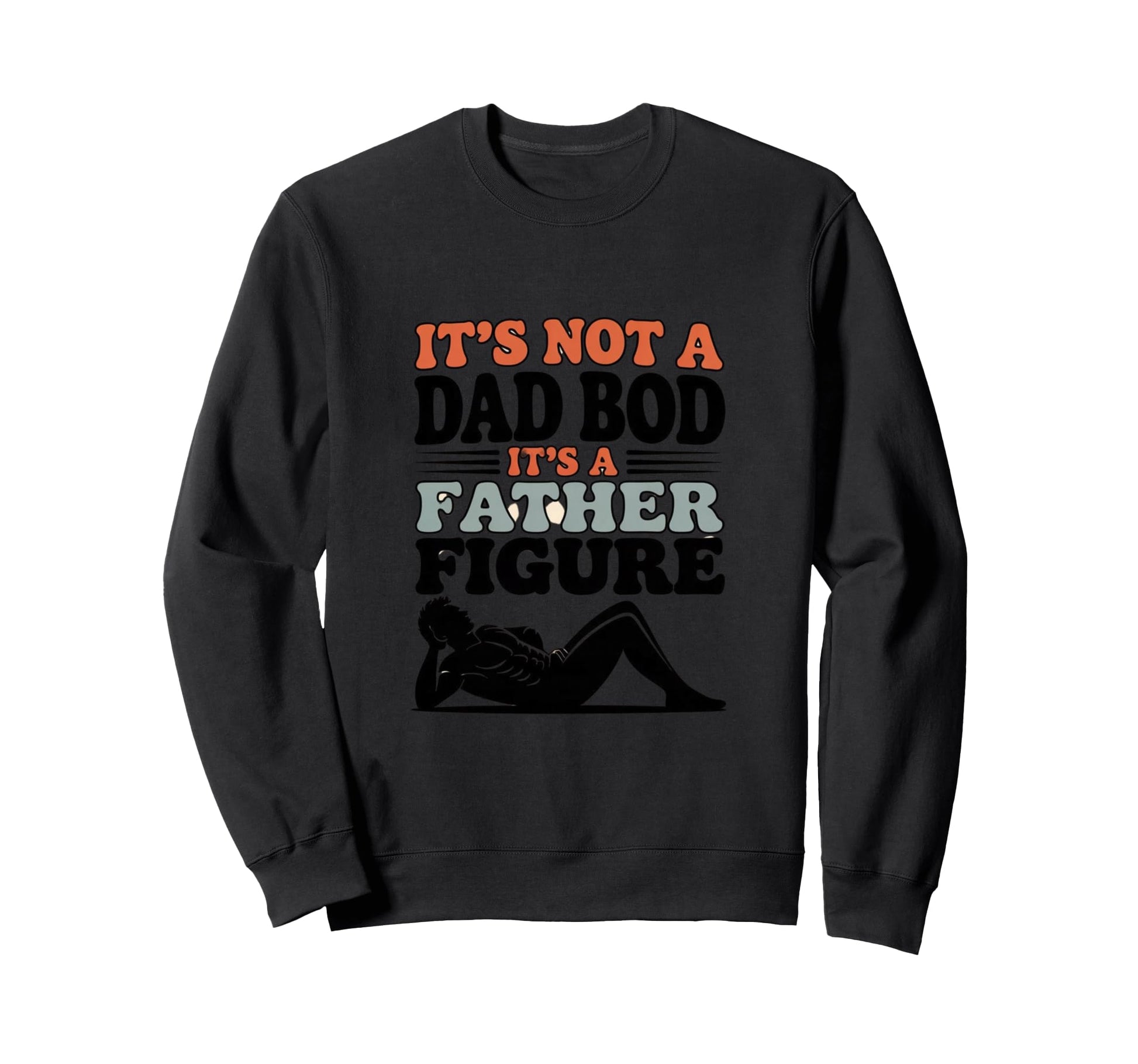 Its Not Dad Bod Its Father Figure Sweatshirt - Streetwear Style Unisex - T-Shirt, Sweatshirt, Hoodie