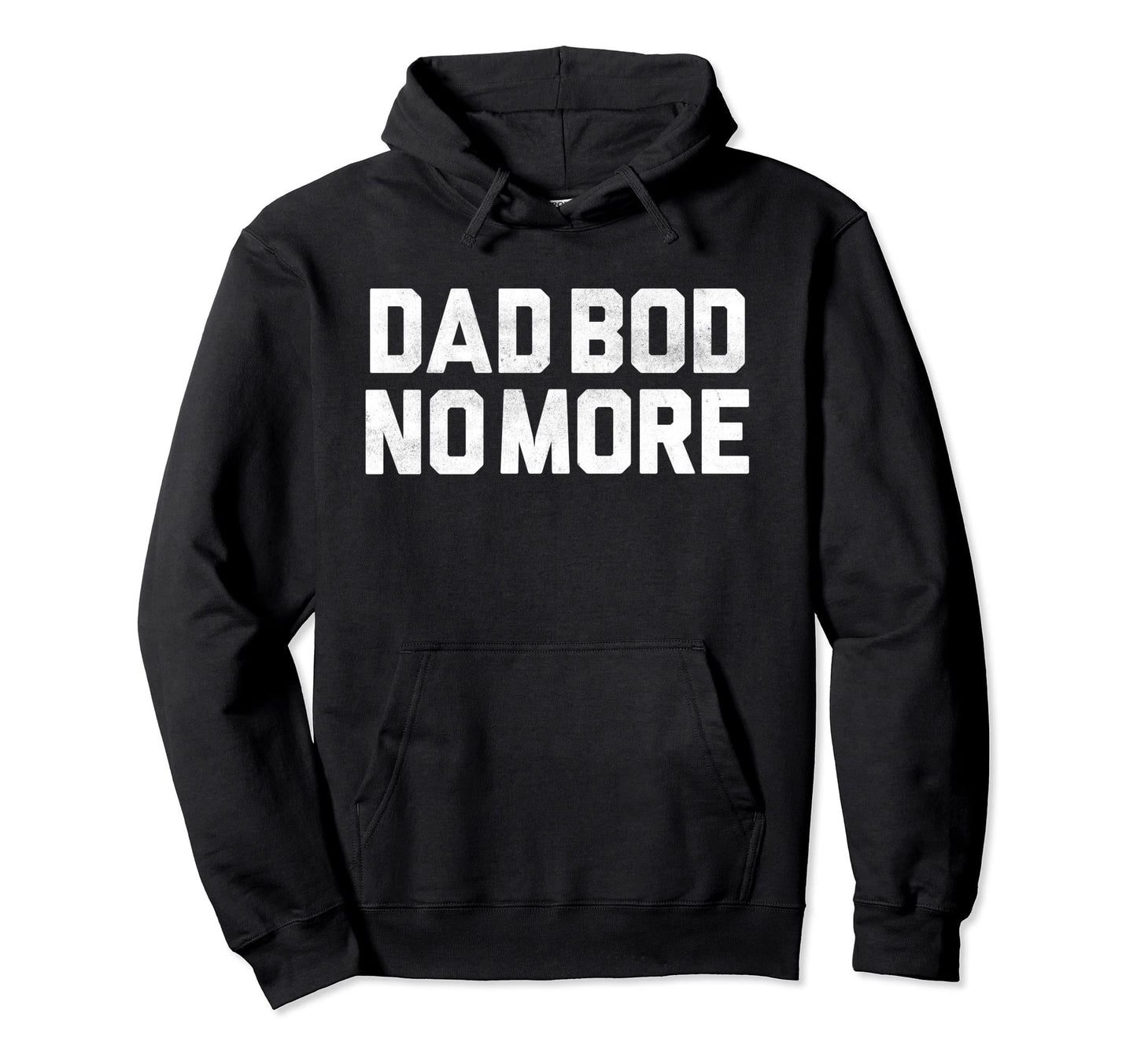No More Dad Bod Fathers Day Dad Bod Hoodie - Fun Novelty Design Unisex - T-Shirt, Sweatshirt, Hoodie