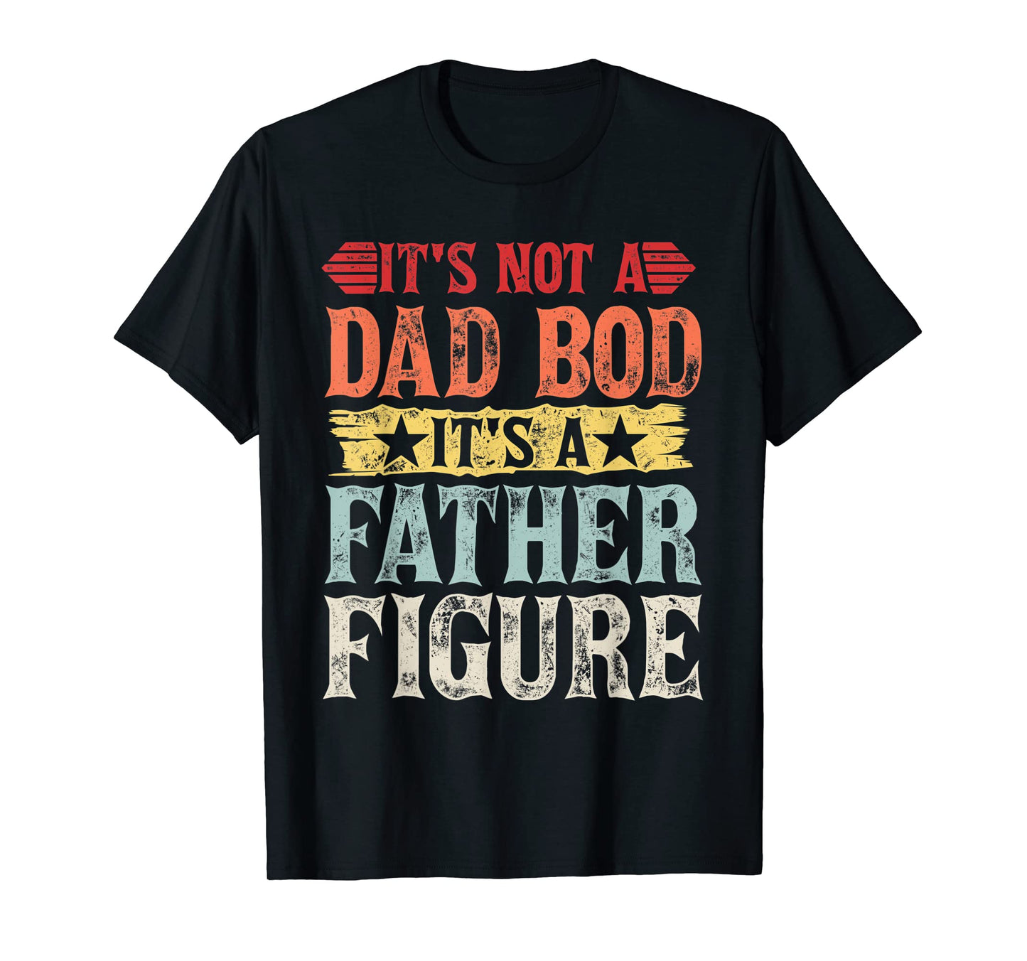 Mens Its Not Dad Bod Its Father Figure T-Shirt - Graphic Print Unisex - T-Shirt, Sweatshirt, Hoodie