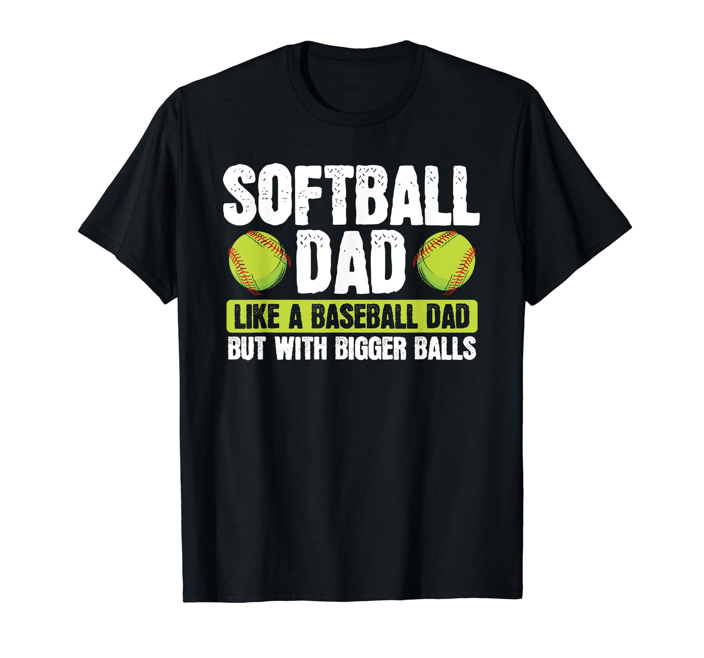 Softball Dad Like Baseball Dad Bigger T-Shirt - Unique Graphic Men Women - T-Shirt, Sweatshirt, Hoodie