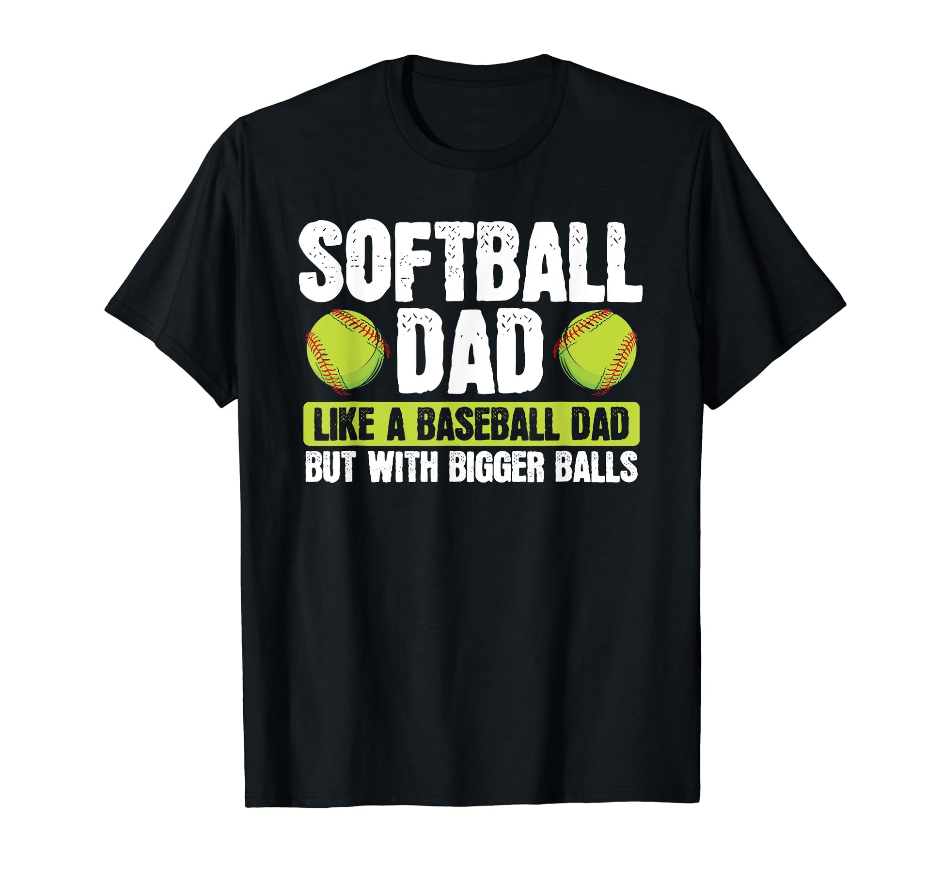 Softball Dad Like Baseball Dad Bigger T-Shirt - Unique Graphic Men Women - T-Shirt, Sweatshirt, Hoodie