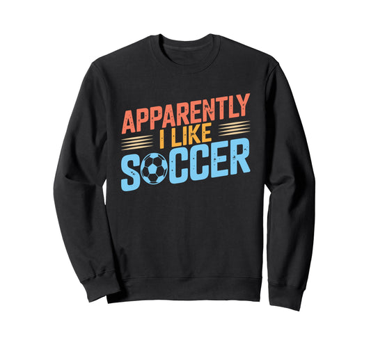 Apparently I Like Soccer Season Sweatshirt - Casual Everyday Wear Unisex - T-Shirt, Sweatshirt, Hoodie