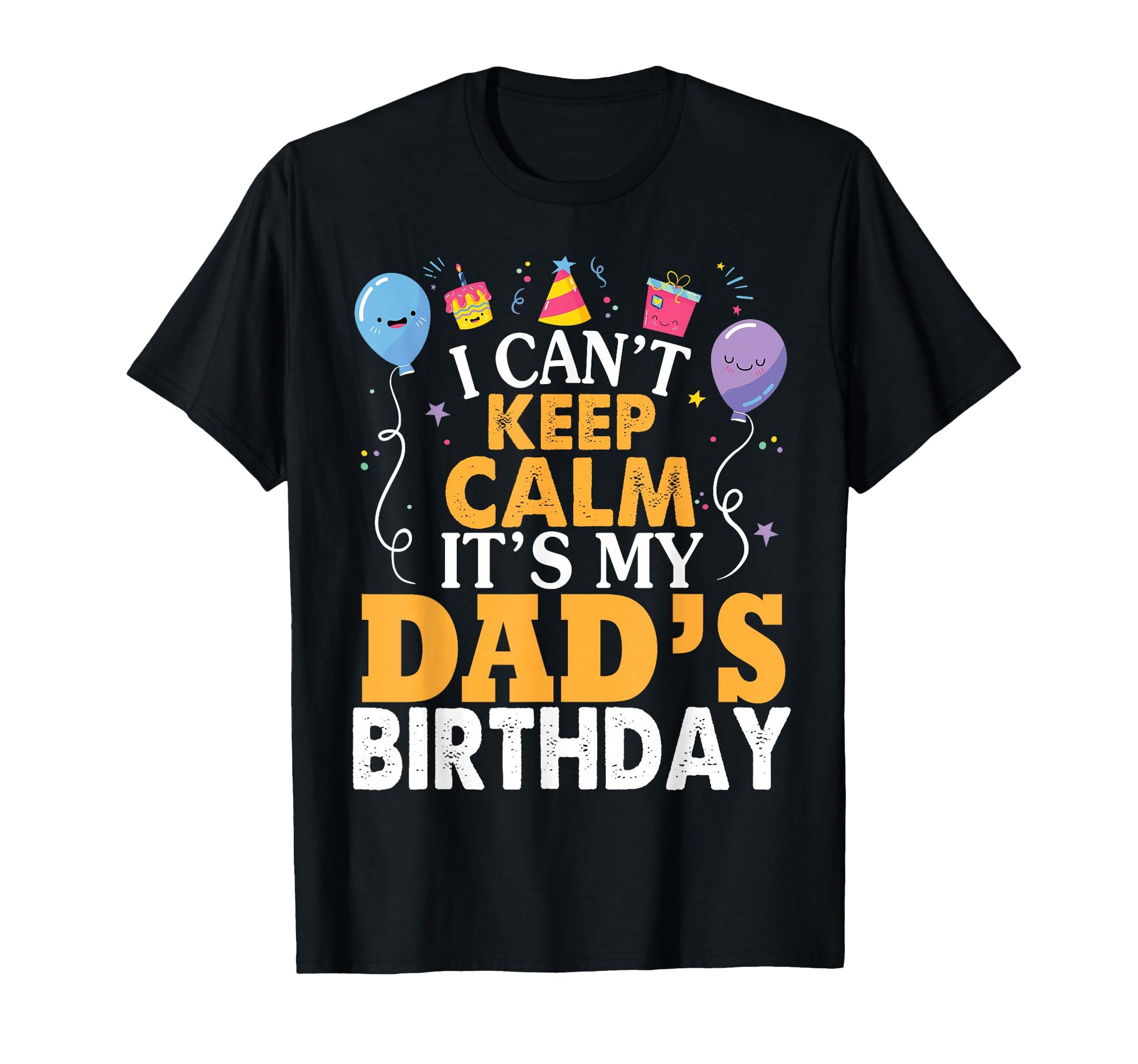 I Cant Keep Calm Its My Dads Birthday T-Shirt - Trendy Graphic for Adults - T-Shirt, Sweatshirt, Hoodie