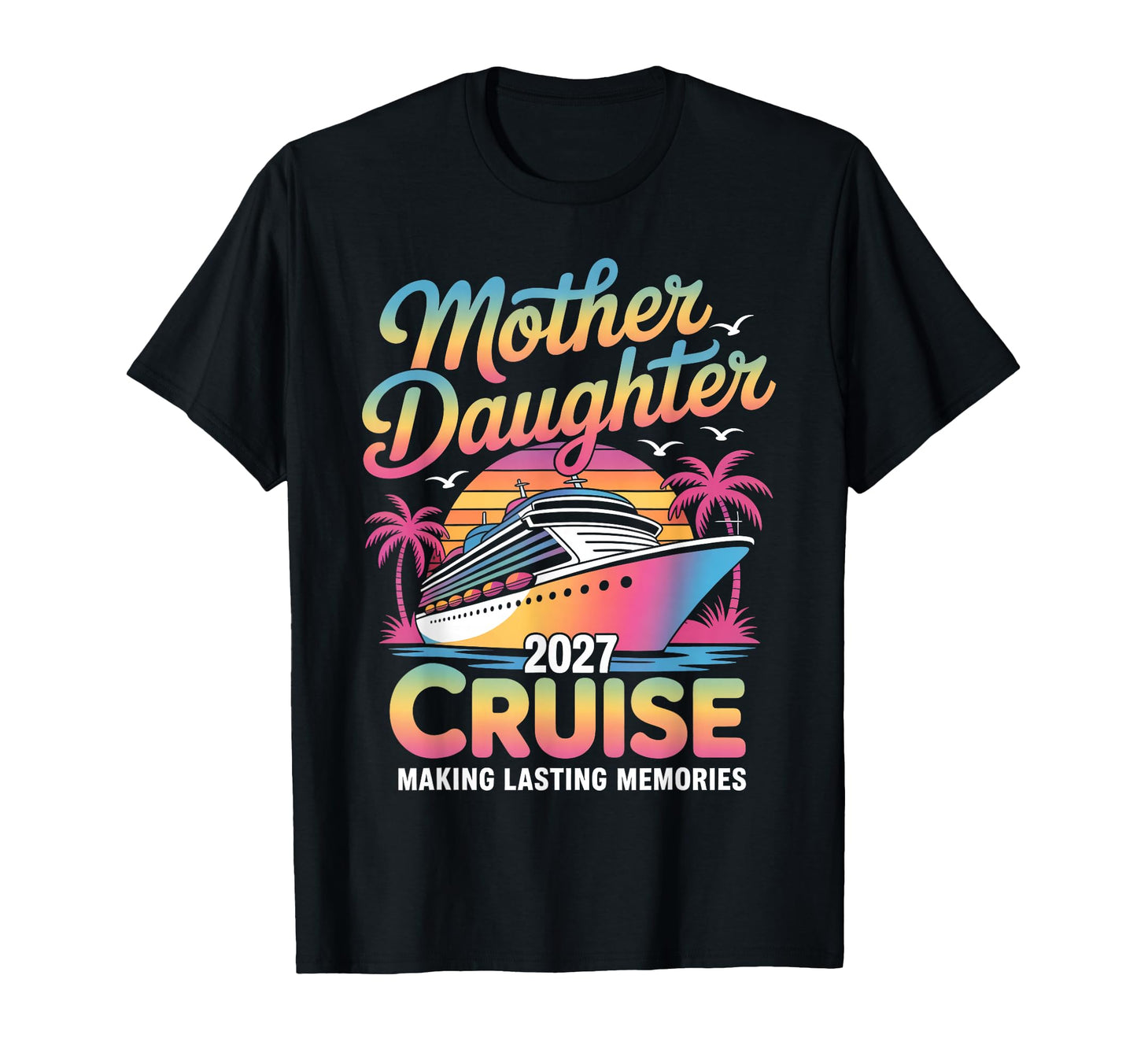 Mother Daughter Cruise 2027 T-Shirt - Fun Novelty Design for Adults - T-Shirt, Sweatshirt, Hoodie