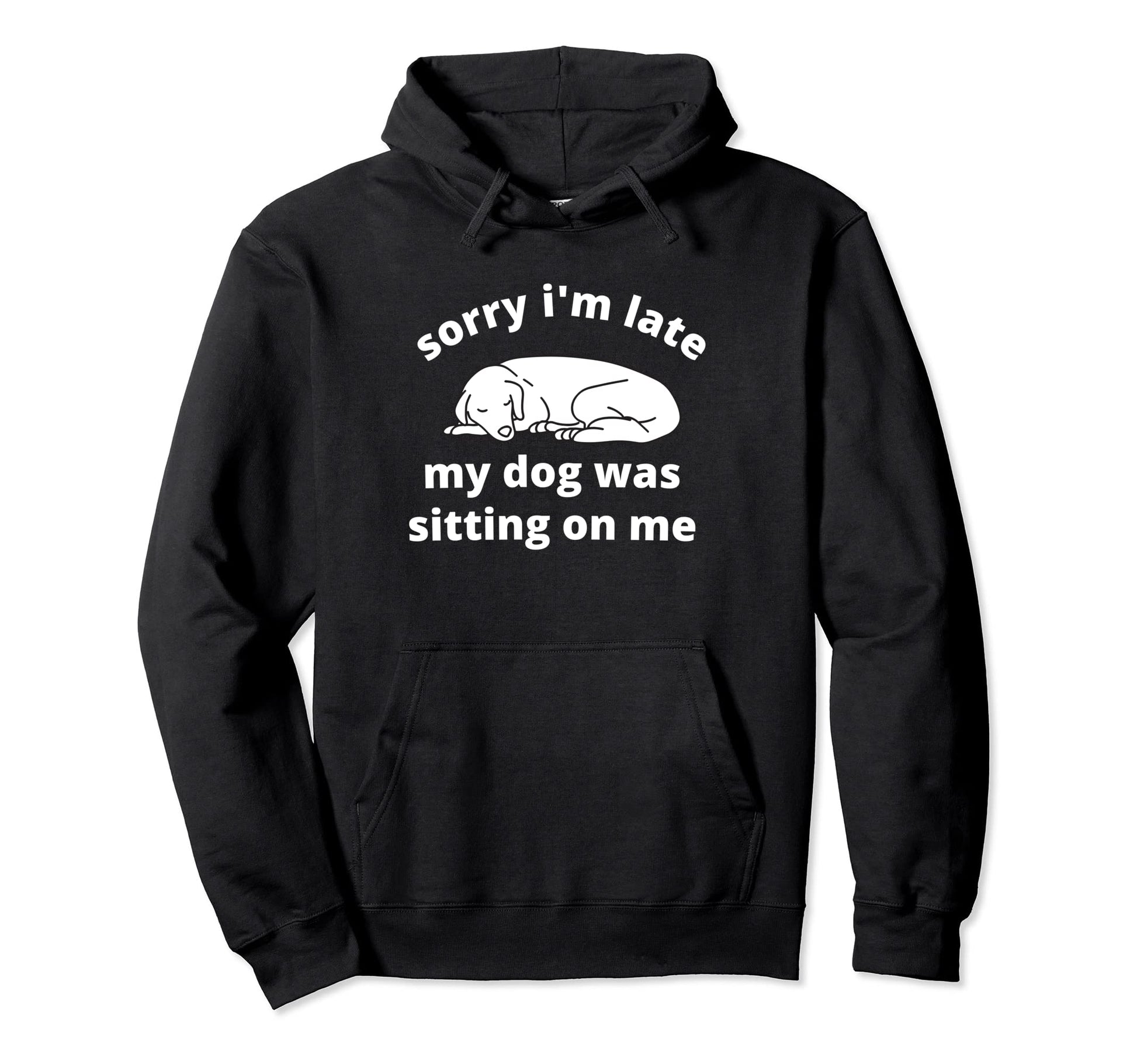 Sorry Im Late My Dog Was Sitting Me Dog Hoodie - Graphic Print Men Women - T-Shirt, Sweatshirt, Hoodie