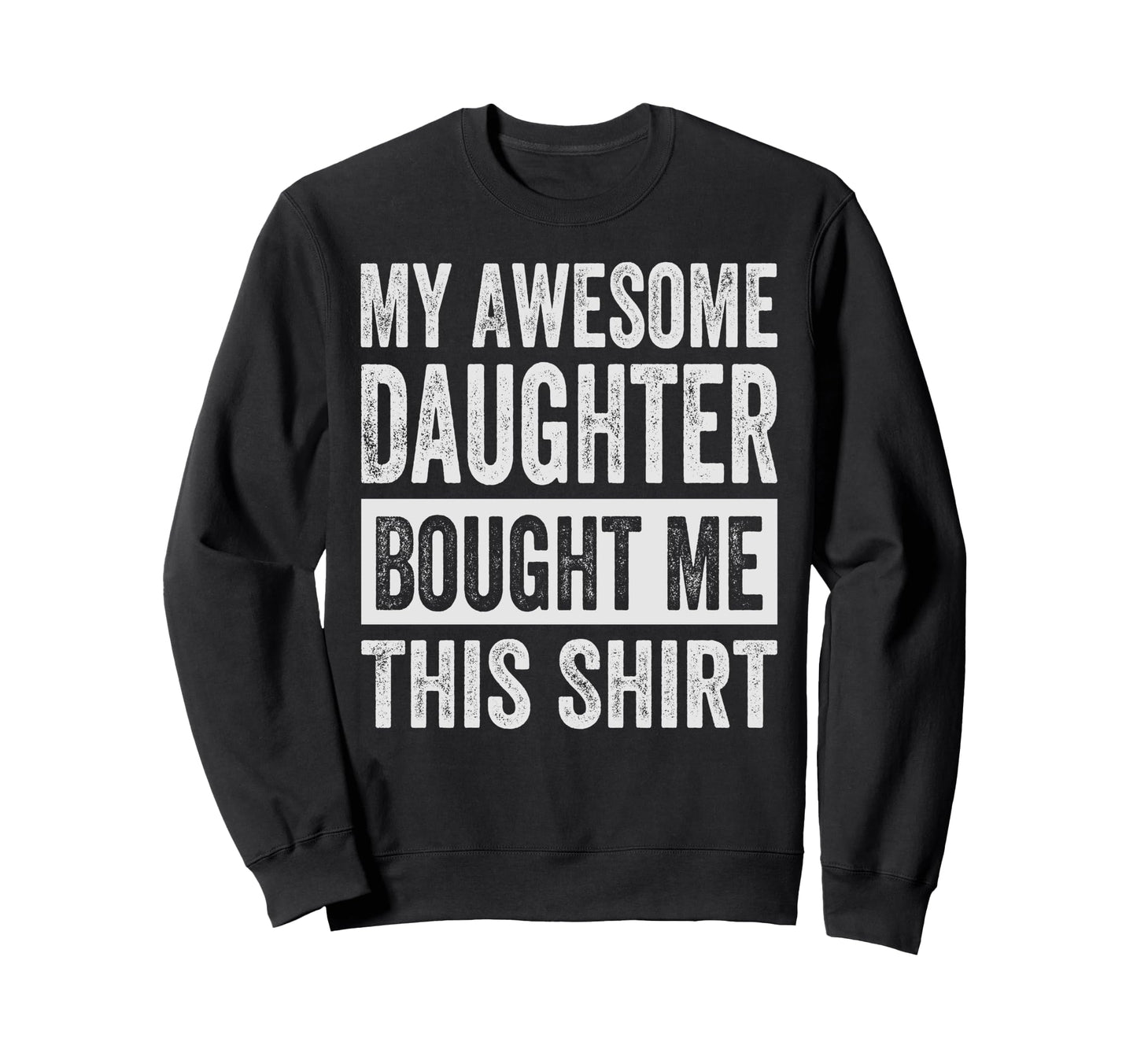 My Awesome Daughter Bought Me This Sweatshirt - Trendy Graphic Men Women - T-Shirt, Sweatshirt, Hoodie