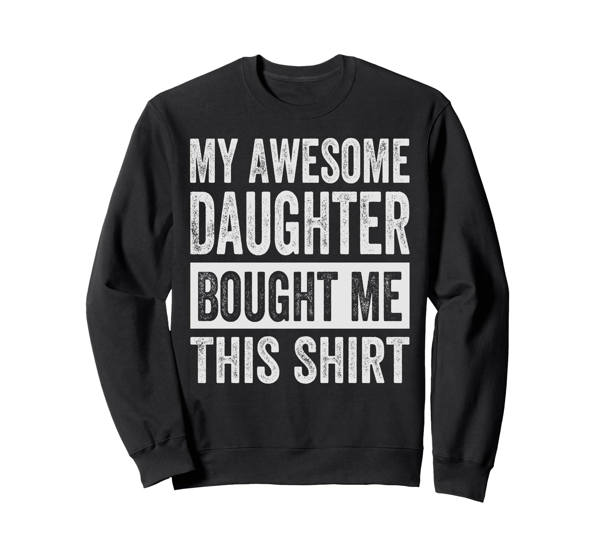 My Awesome Daughter Bought Me This Sweatshirt - Trendy Graphic Men Women - T-Shirt, Sweatshirt, Hoodie