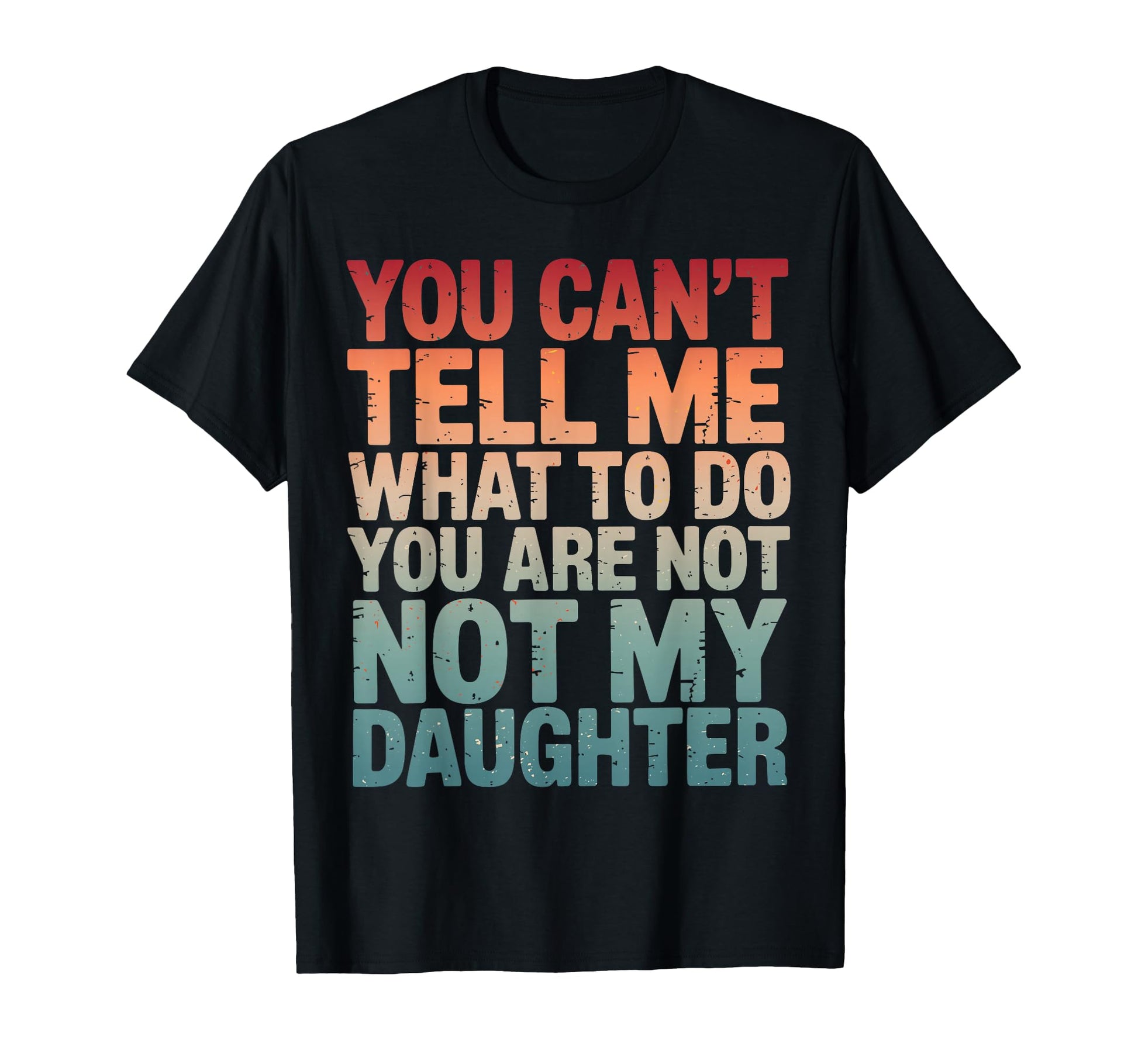 You Cant Tell Me What To Do Youre Not T-Shirt - Trendy Graphic Men Women - T-Shirt, Sweatshirt, Hoodie