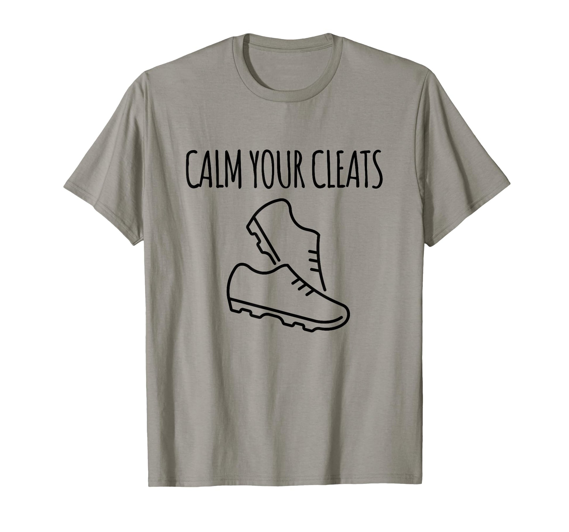 Calm Your Cleats Soccer Softball T-Shirt - Fun Novelty Design Men Women - T-Shirt, Sweatshirt, Hoodie