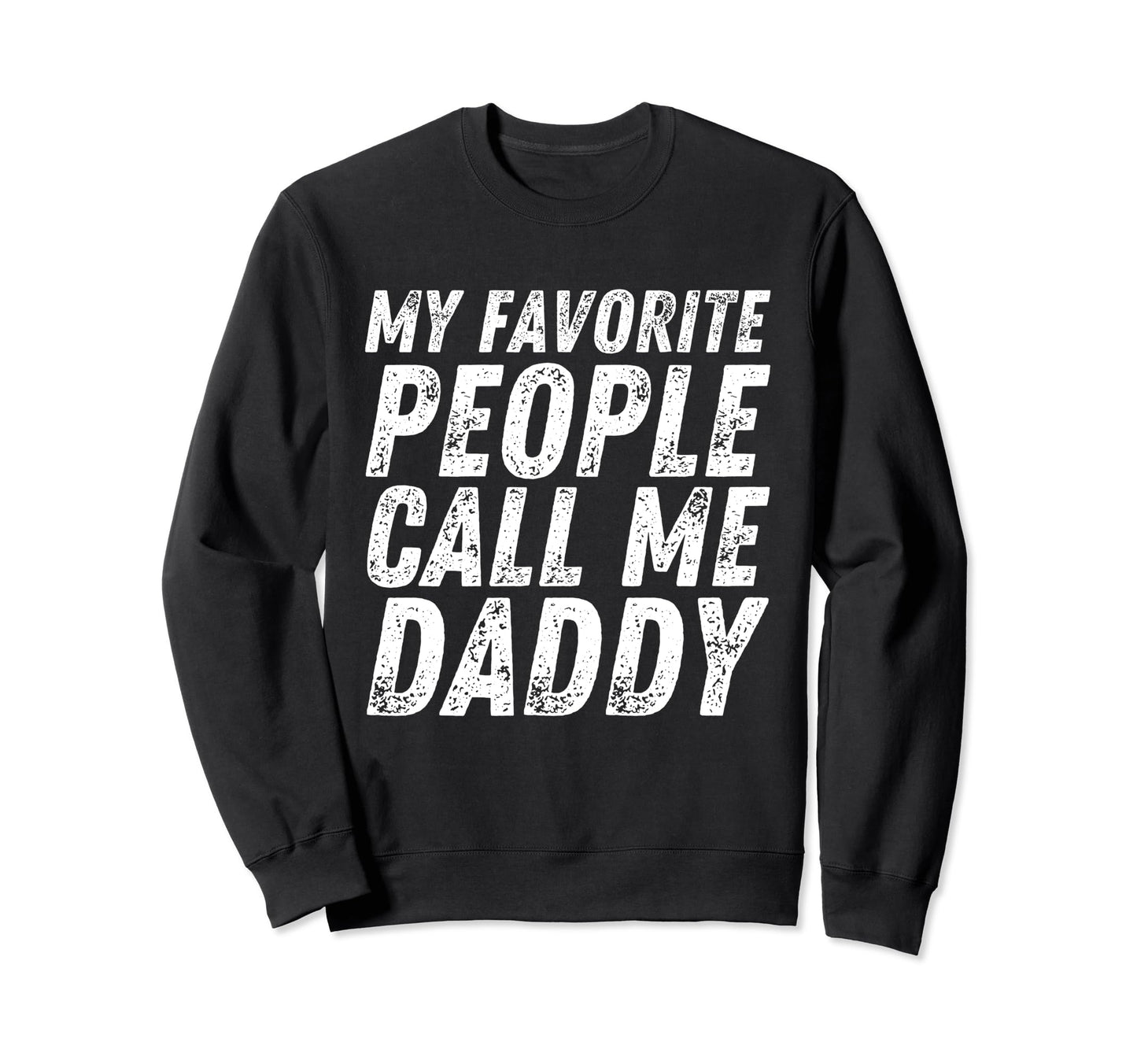 My Favorite People Call Me Daddy Sweatshirt - Fun Novelty Design Unisex - T-Shirt, Sweatshirt, Hoodie