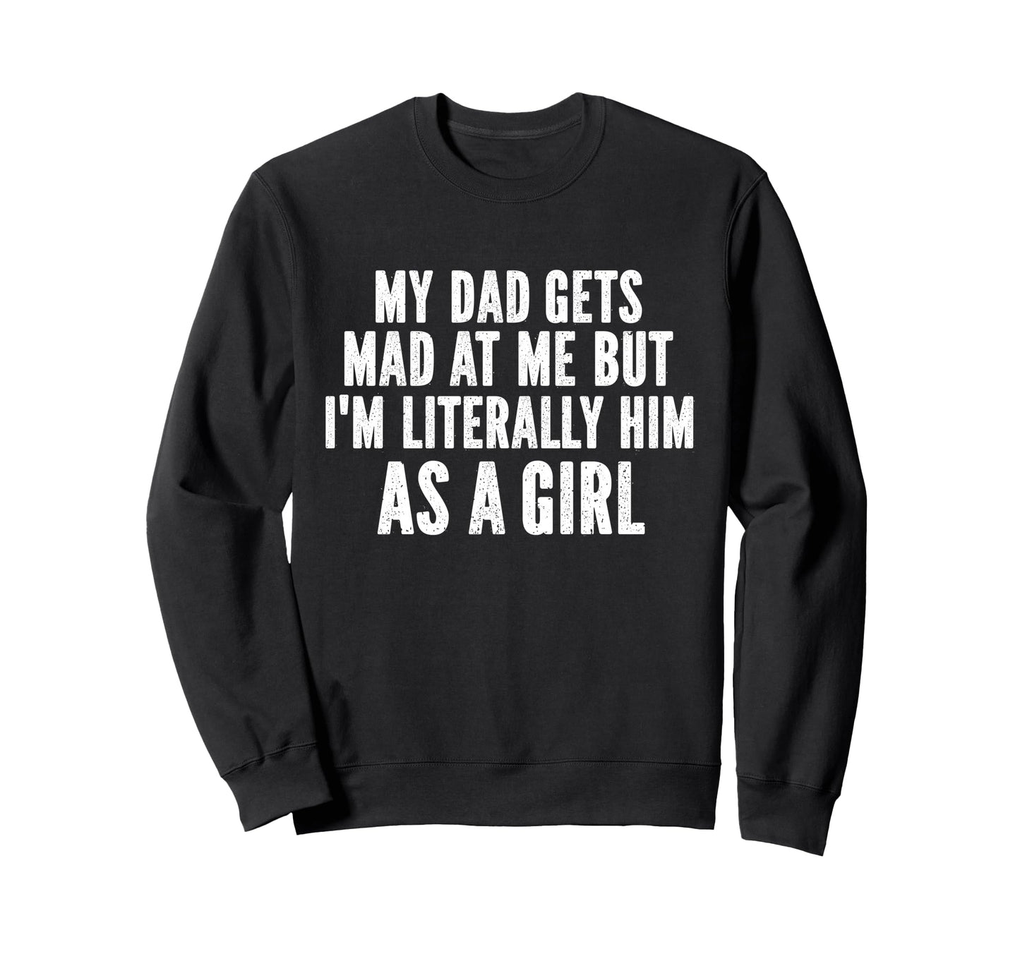 My Dad Gets Mad Me But Im Sweatshirt - Custom Art Print for Adults - T-Shirt, Sweatshirt, Hoodie