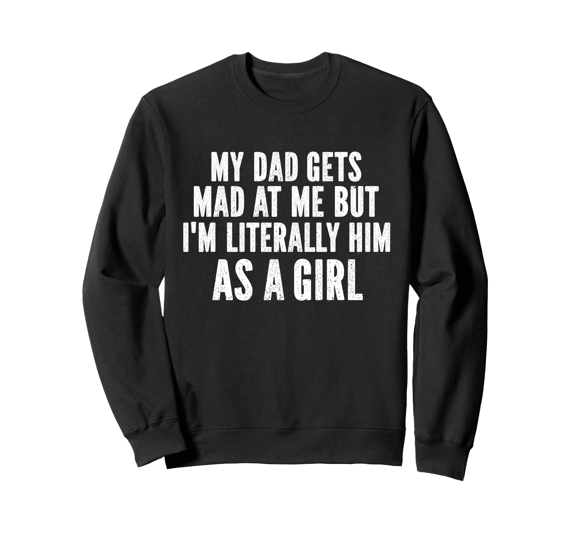 My Dad Gets Mad Me But Im Sweatshirt - Custom Art Print for Adults - T-Shirt, Sweatshirt, Hoodie