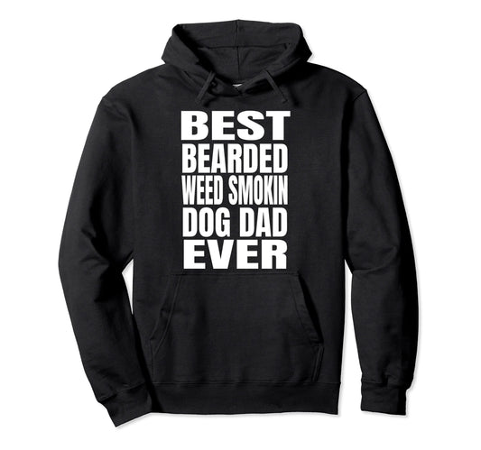 Best Bearded Weed Smokin Dog Dad Ever Hoodie - Trendy Graphic Men Women - T-Shirt, Sweatshirt, Hoodie