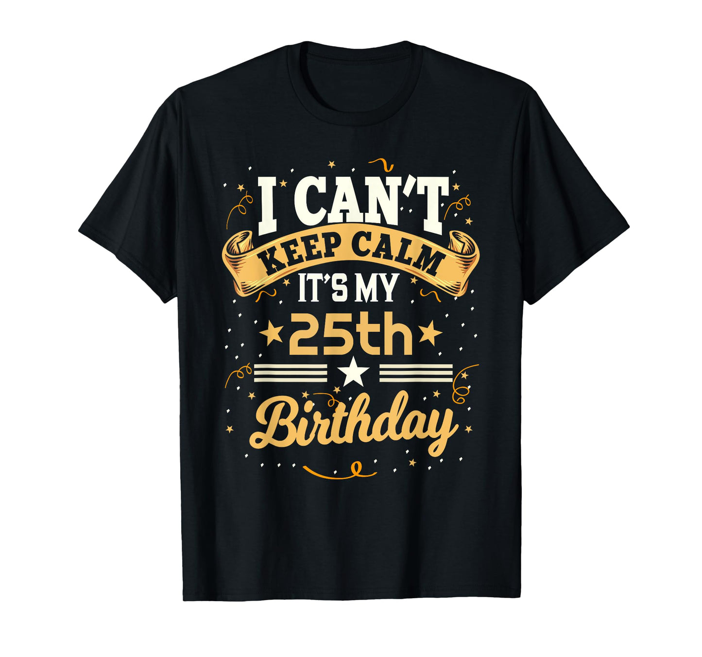 25 Year Old I Cant Keep Calm Its My T-Shirt - Trendy Graphic Men Women - T-Shirt, Sweatshirt, Hoodie