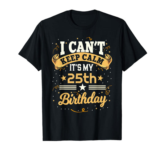 25 Year Old I Cant Keep Calm Its My T-Shirt - Trendy Graphic Men Women - T-Shirt, Sweatshirt, Hoodie