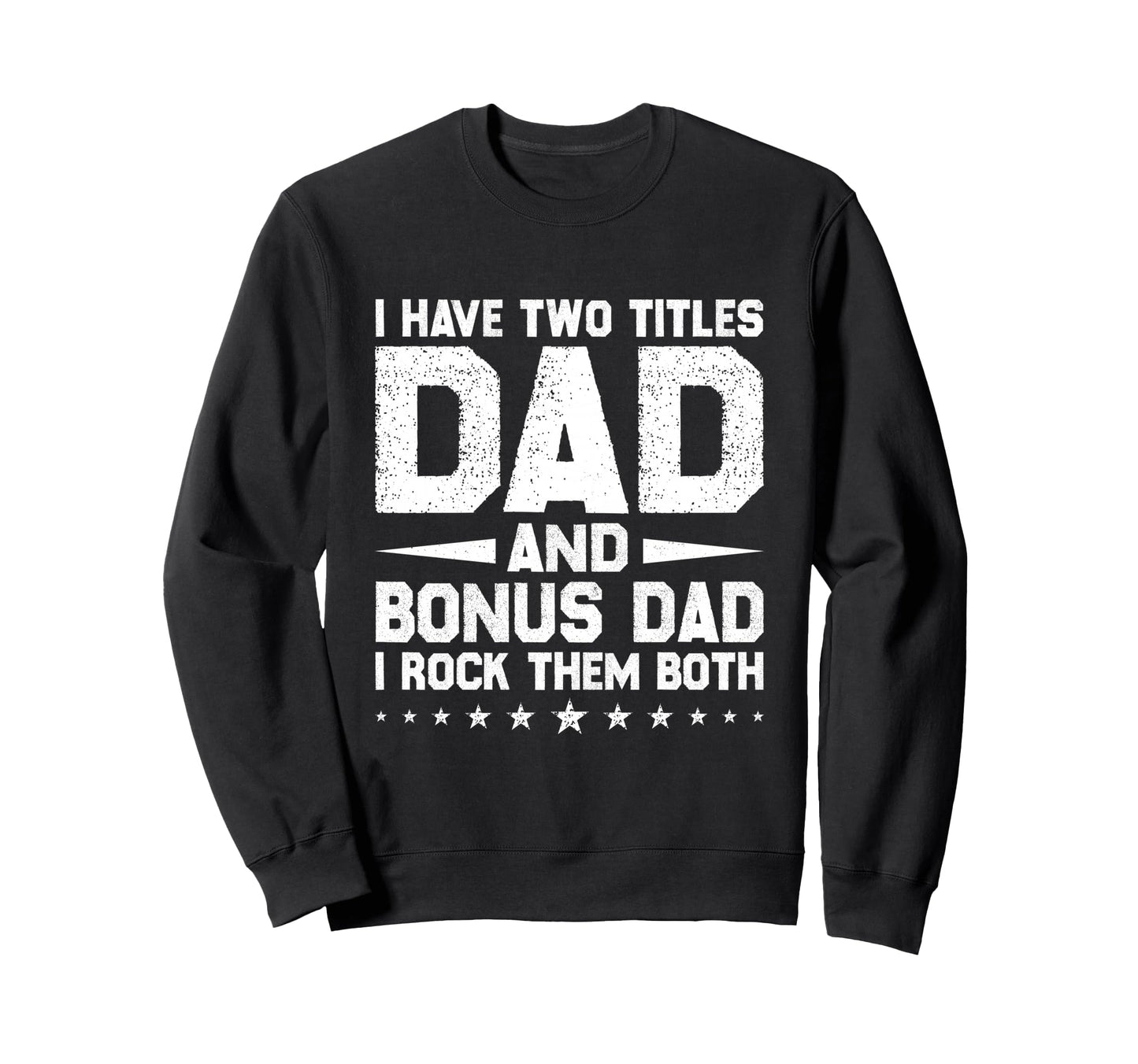 I Have Two Titles Dad And Bonus Dad Sweatshirt - Novelty Apparel Unisex - T-Shirt, Sweatshirt, Hoodie