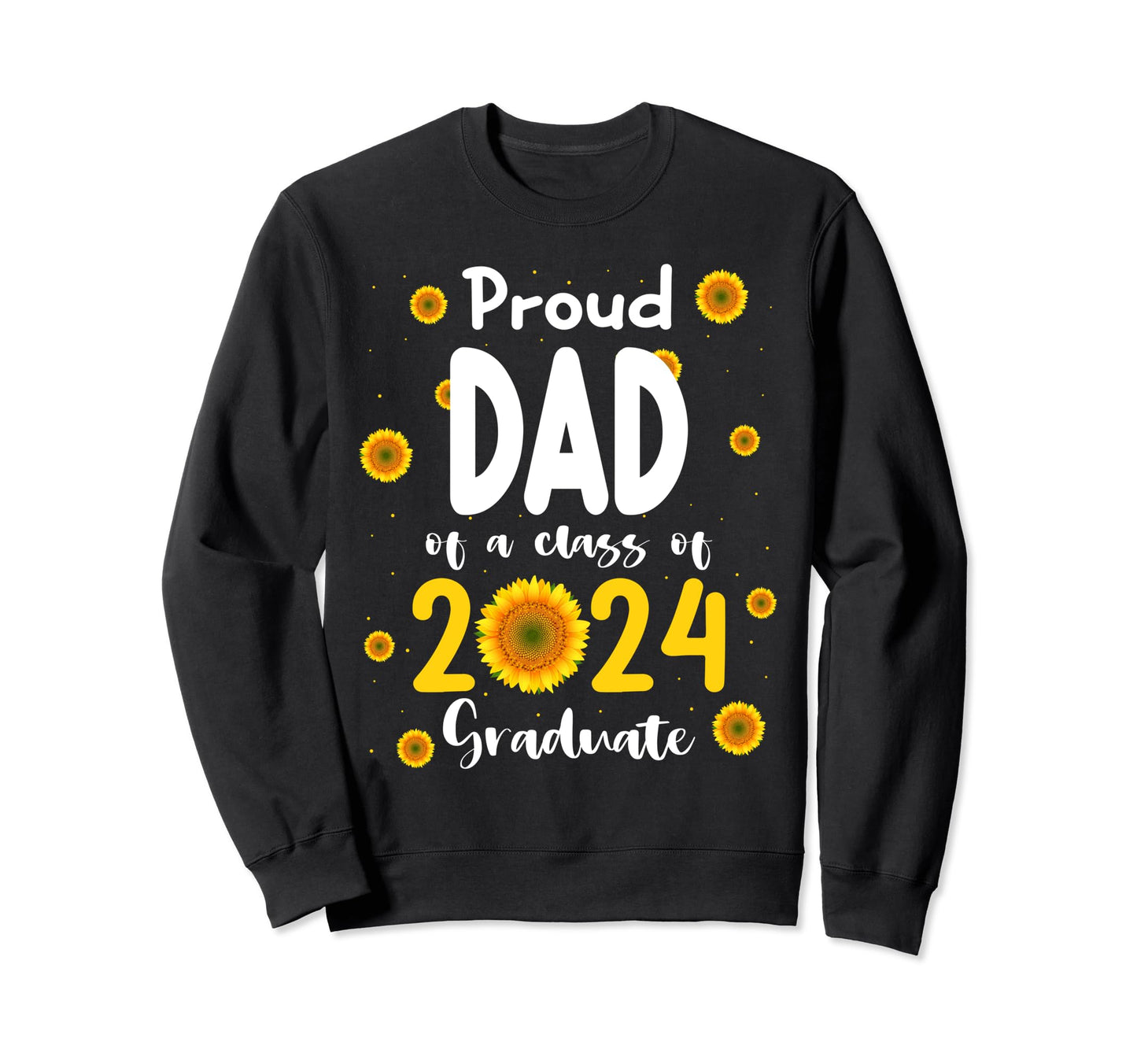 Proud Dad Class 2024 Sunflower Sweatshirt - Aesthetic Graphic Unisex - T-Shirt, Sweatshirt, Hoodie