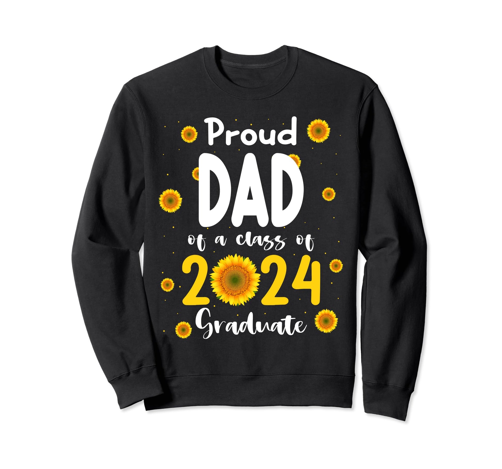 Proud Dad Class 2024 Sunflower Sweatshirt - Aesthetic Graphic Unisex - T-Shirt, Sweatshirt, Hoodie