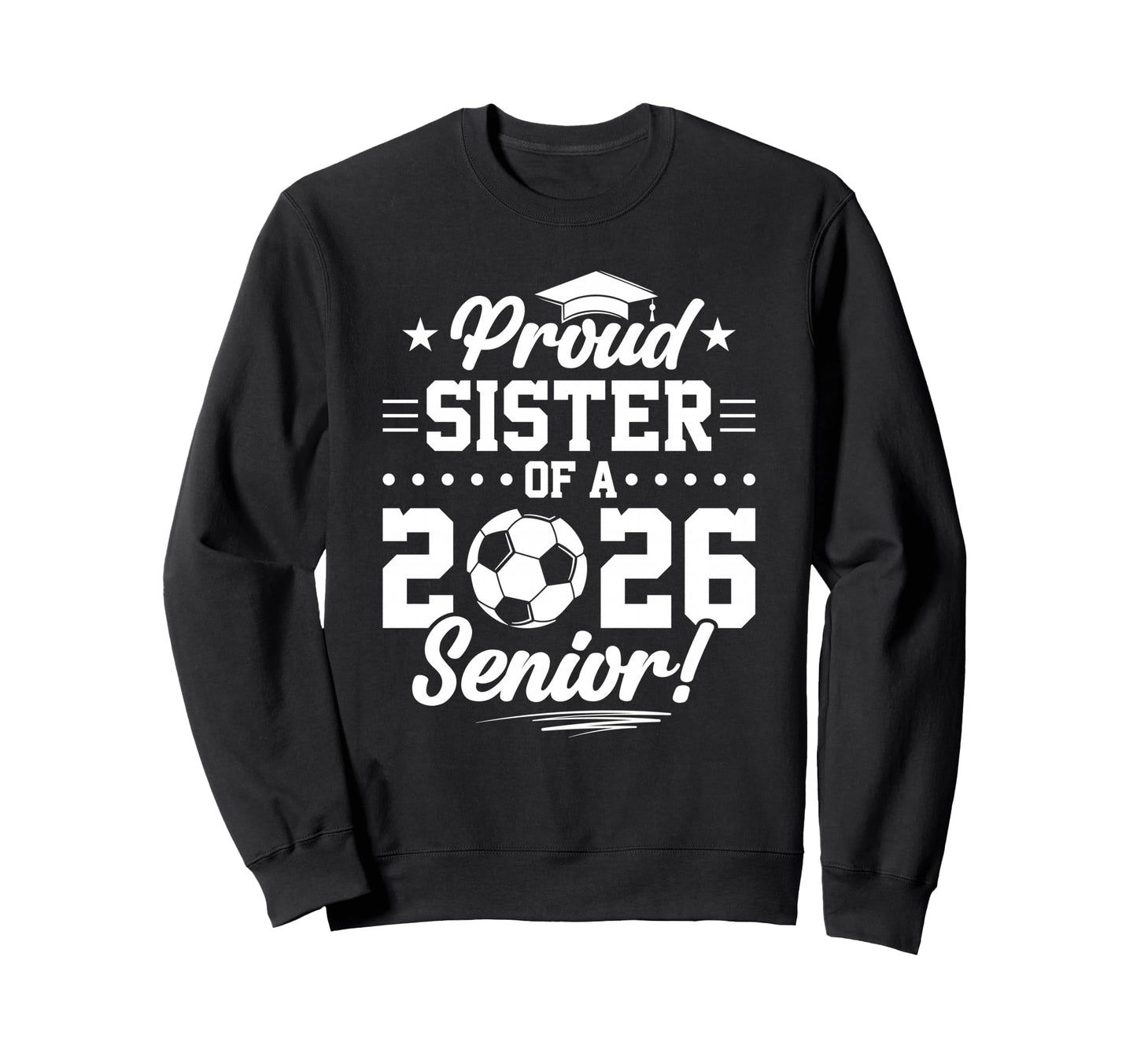 Proud Sister 2026 Senior Soccer Sweatshirt - Trendy Graphic for Adults - T-Shirt, Sweatshirt, Hoodie