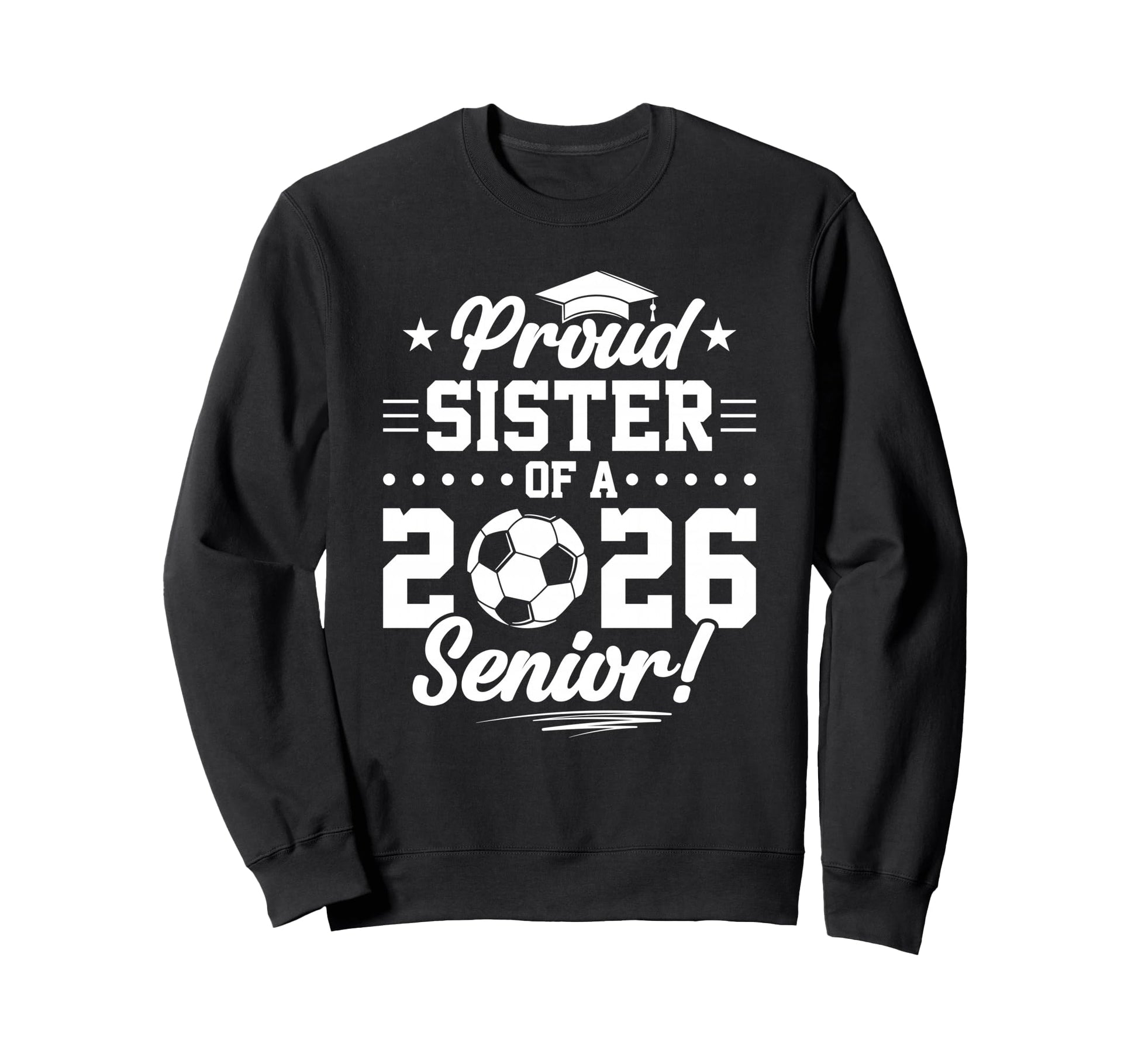 Proud Sister 2026 Senior Soccer Sweatshirt - Trendy Graphic for Adults - T-Shirt, Sweatshirt, Hoodie