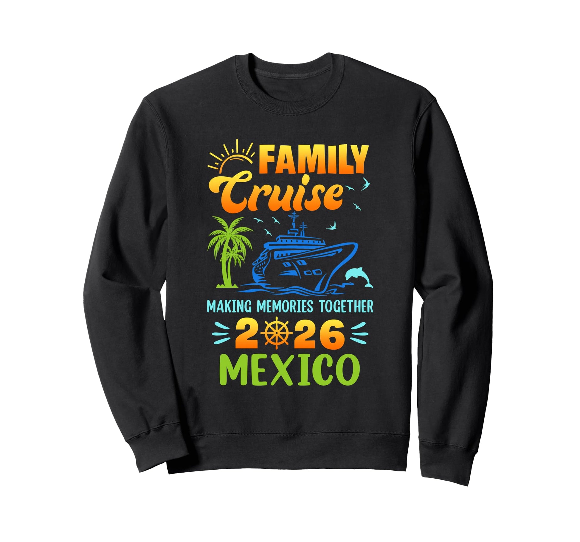Mexico Cruise 2026 Family Friends Sweatshirt - Fun Novelty Design Unisex - T-Shirt, Sweatshirt, Hoodie