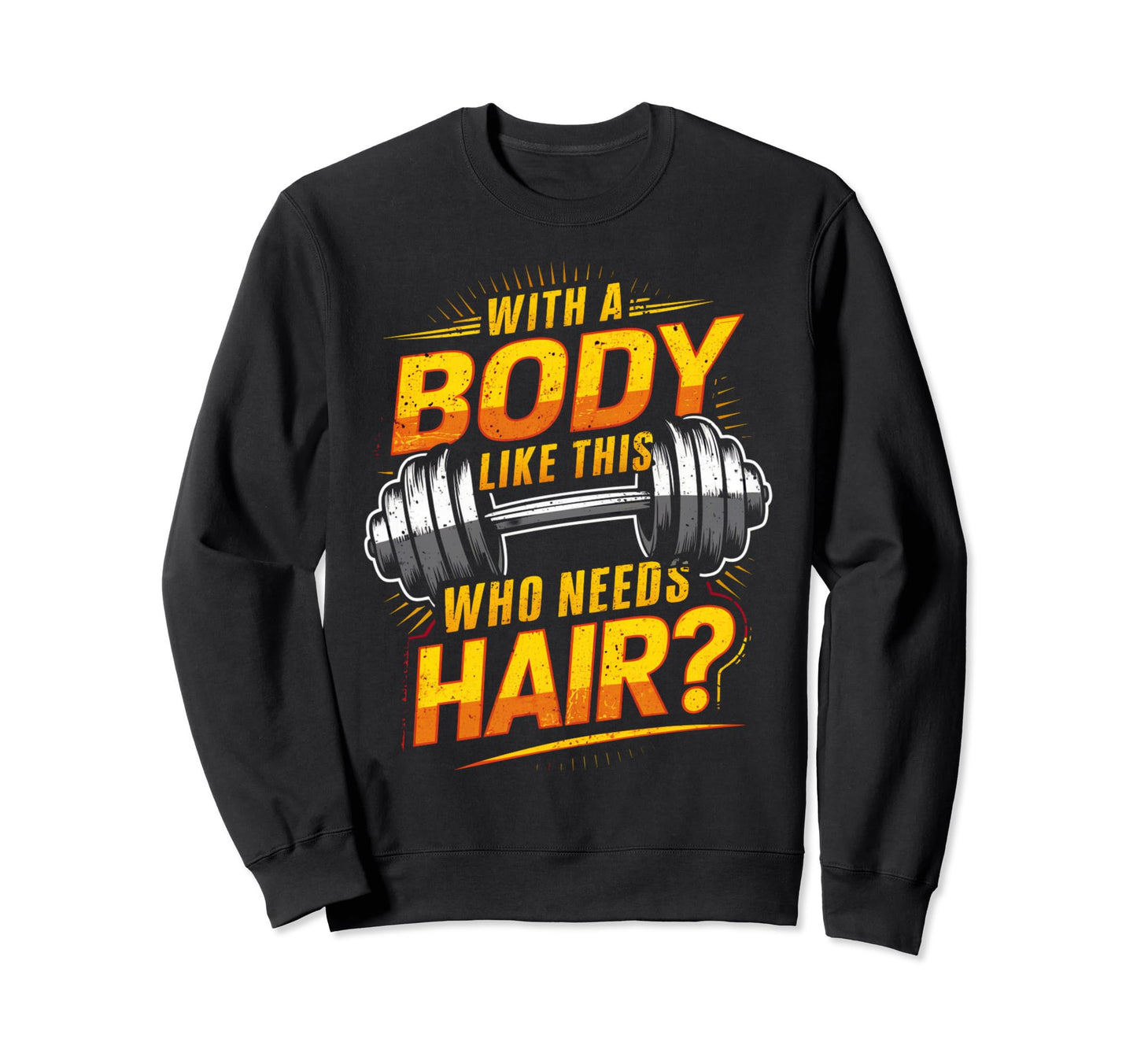 Body Like This Who Needs Hair Humorous Sweatshirt - Graphic Print Unisex - T-Shirt, Sweatshirt, Hoodie