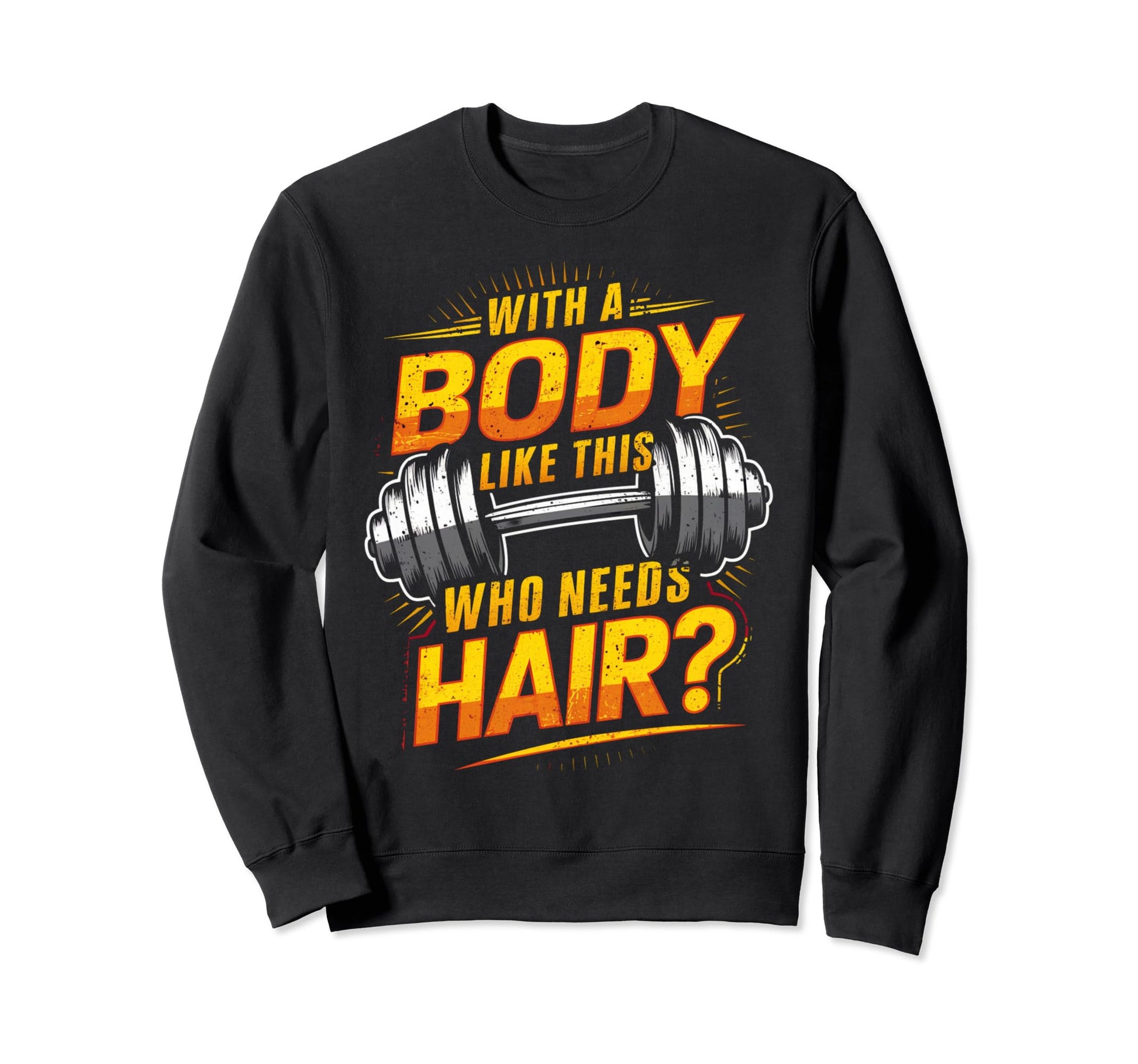 Body Like This Who Needs Hair Humorous Sweatshirt - Graphic Print Unisex - T-Shirt, Sweatshirt, Hoodie
