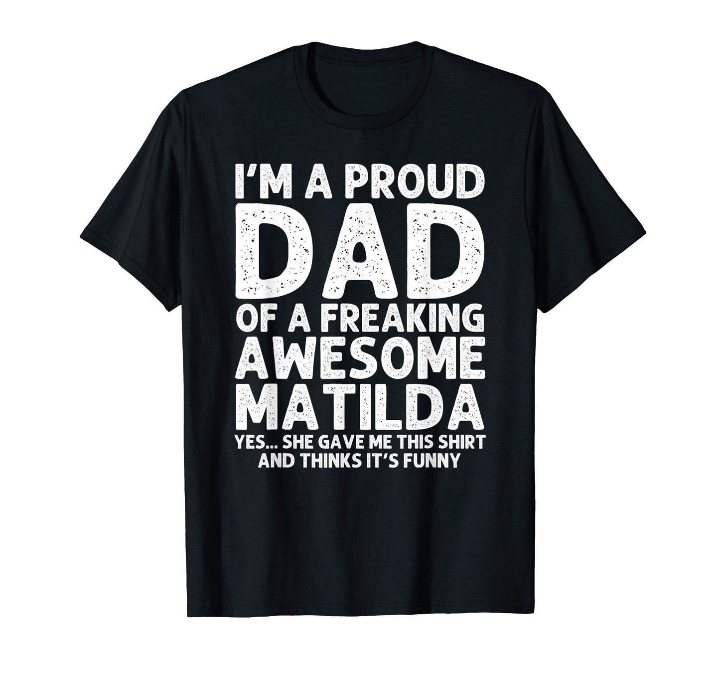 Dad Matilda Gift Fathers Day Funny T-Shirt - Casual Everyday Wear Unisex - T-Shirt, Sweatshirt, Hoodie