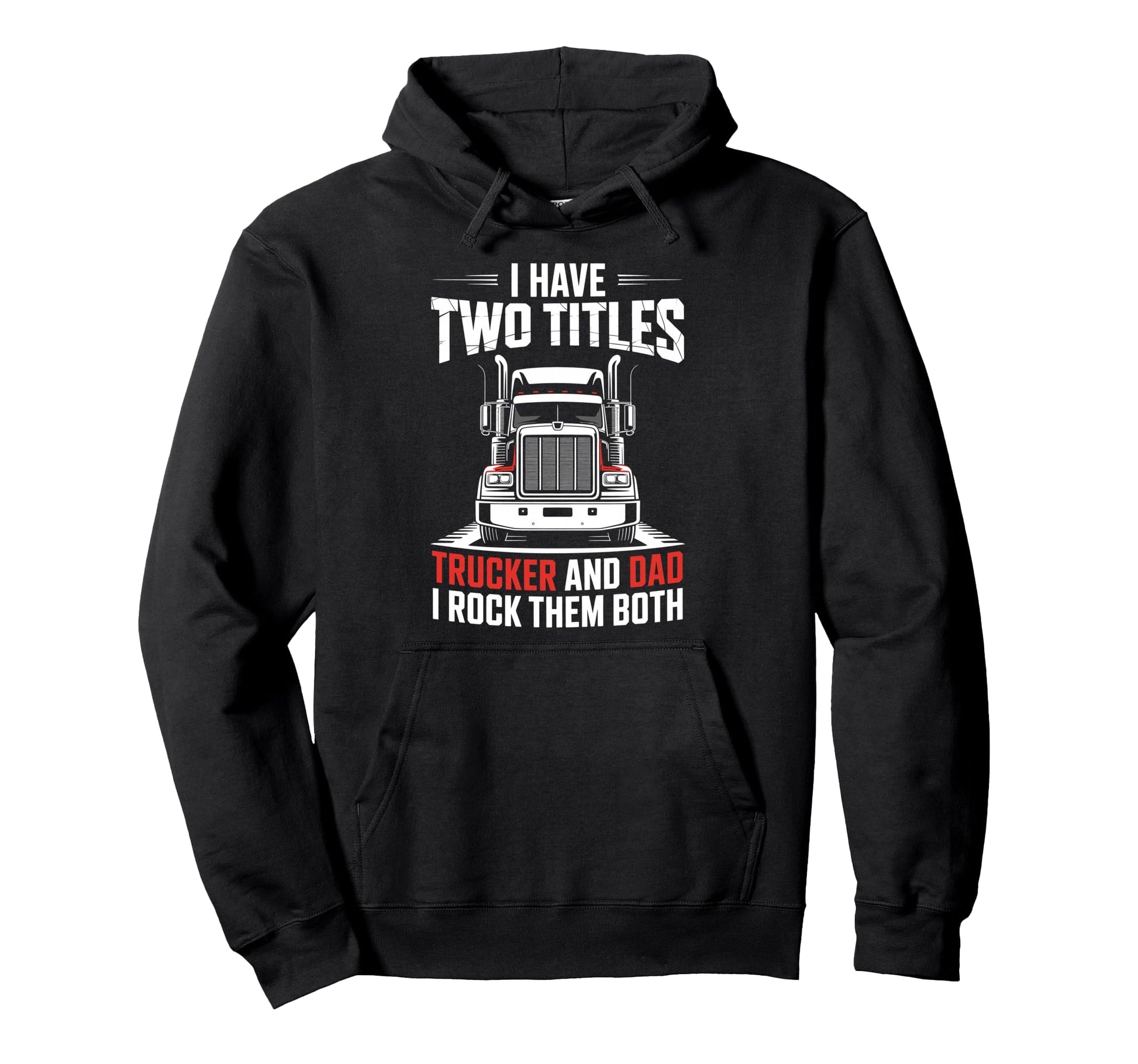 I Have Two Titles Trucker And Dad Hoodie - Streetwear Style Men Women - T-Shirt, Sweatshirt, Hoodie
