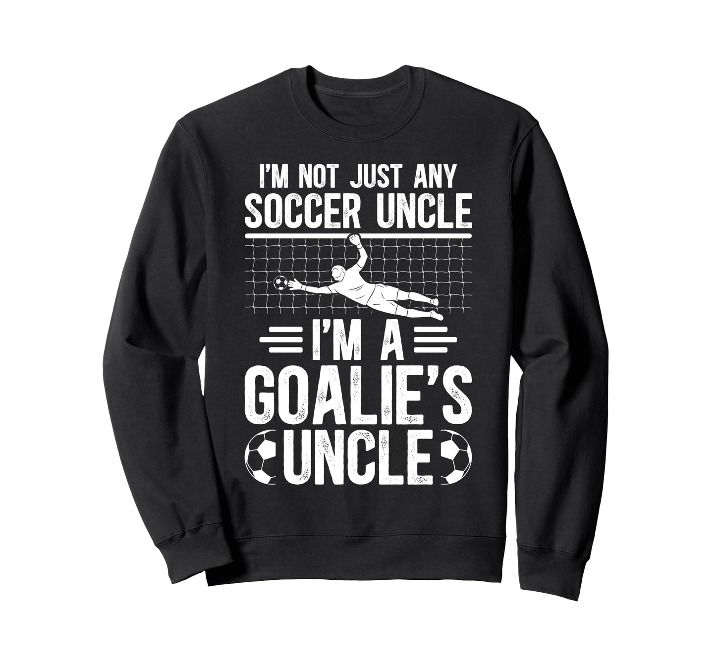 Im Soccer Goalie Uncle Soccer Sweatshirt - Fun Novelty Design Men Women - T-Shirt, Sweatshirt, Hoodie