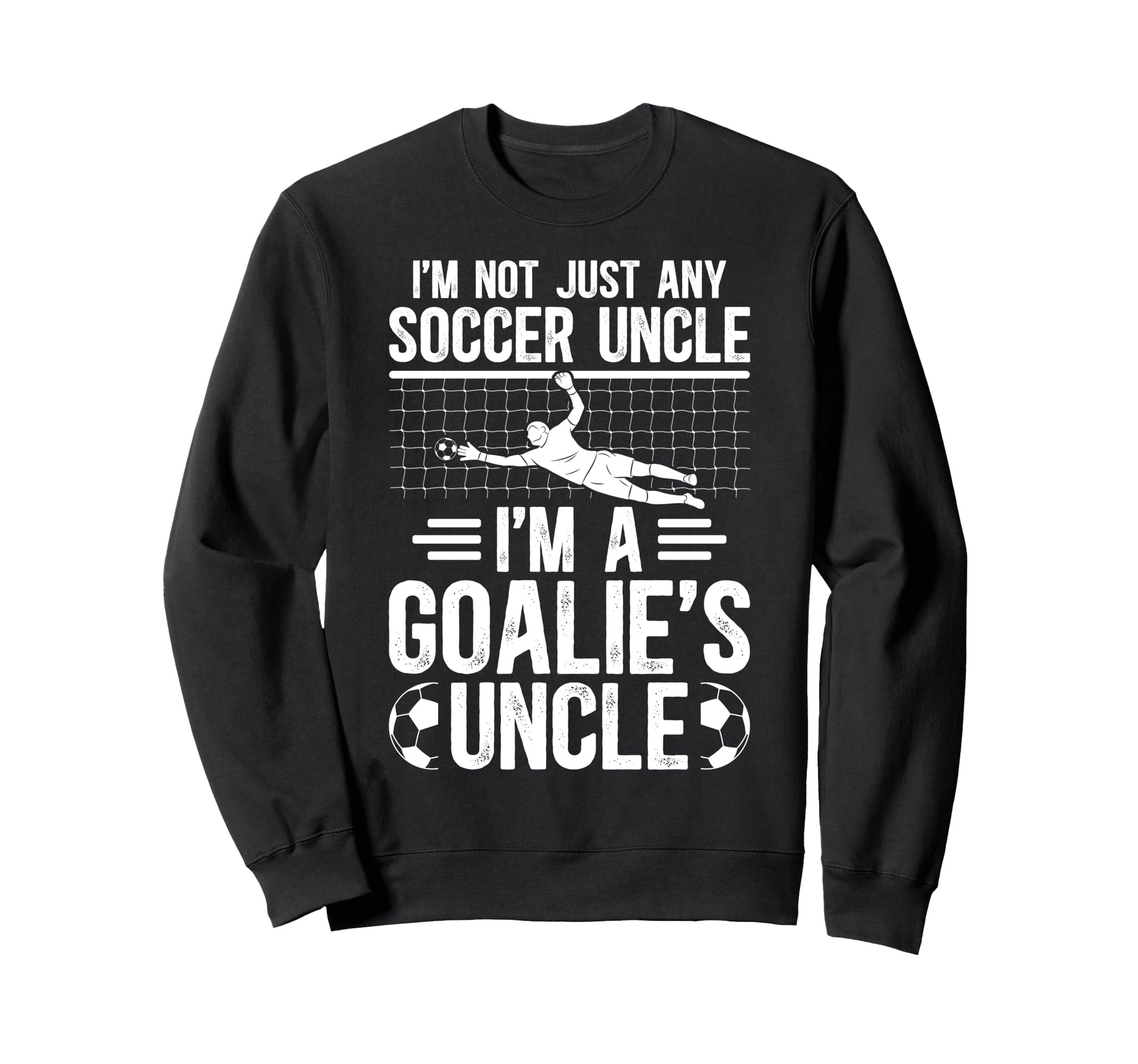 Im Soccer Goalie Uncle Soccer Sweatshirt - Fun Novelty Design Men Women - T-Shirt, Sweatshirt, Hoodie
