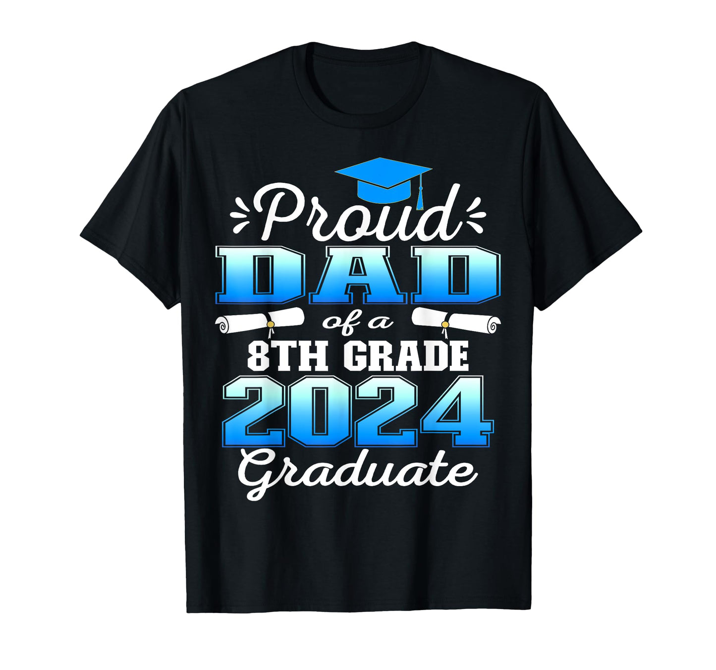 Proud Dad 2024 8Th Grade Graduate T-Shirt - Fun Novelty Design Unisex - T-Shirt, Sweatshirt, Hoodie