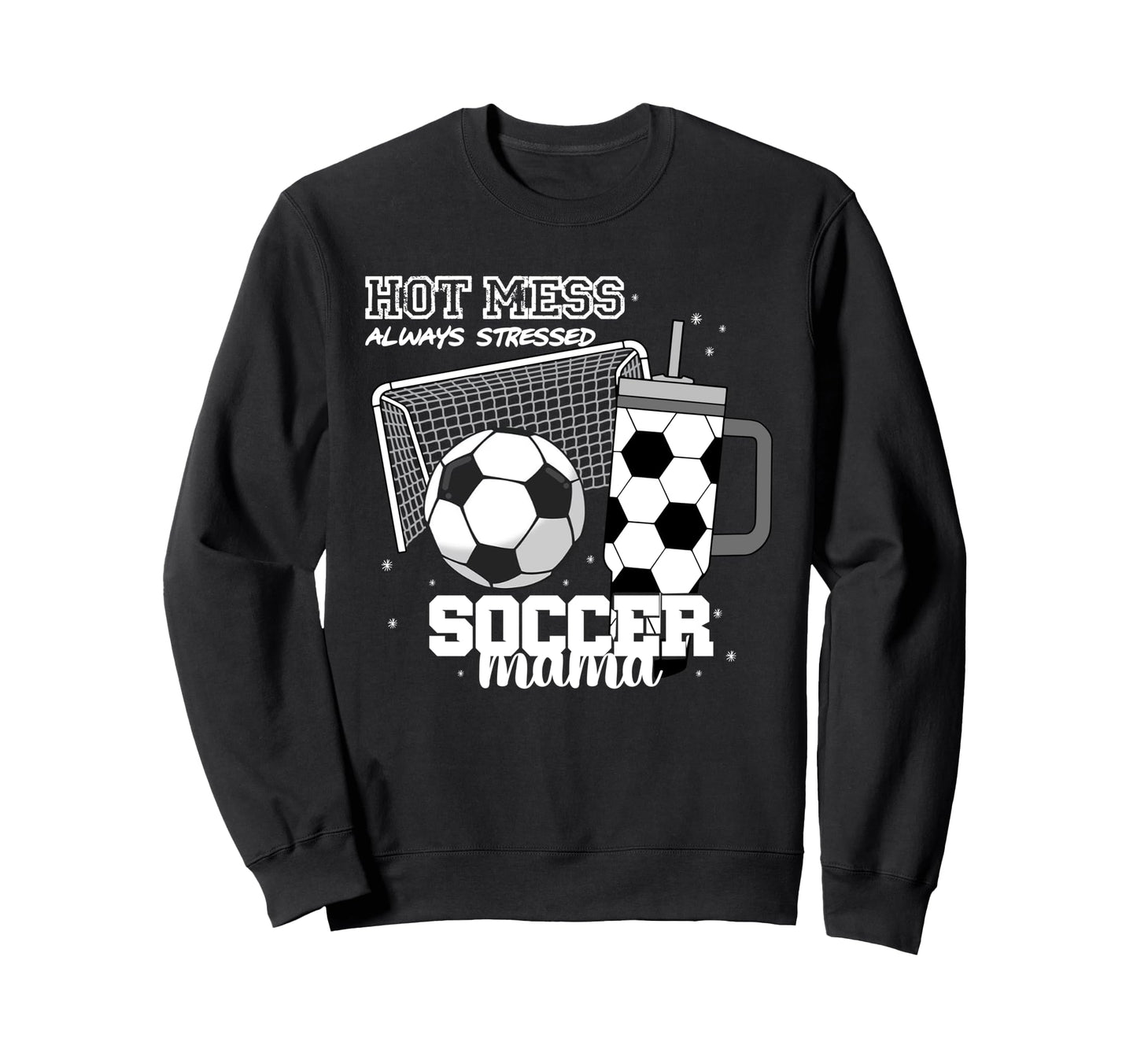 Soccer Mama Hot Mess Always Stressed Sweatshirt - Aesthetic Graphic Unisex - T-Shirt, Sweatshirt, Hoodie