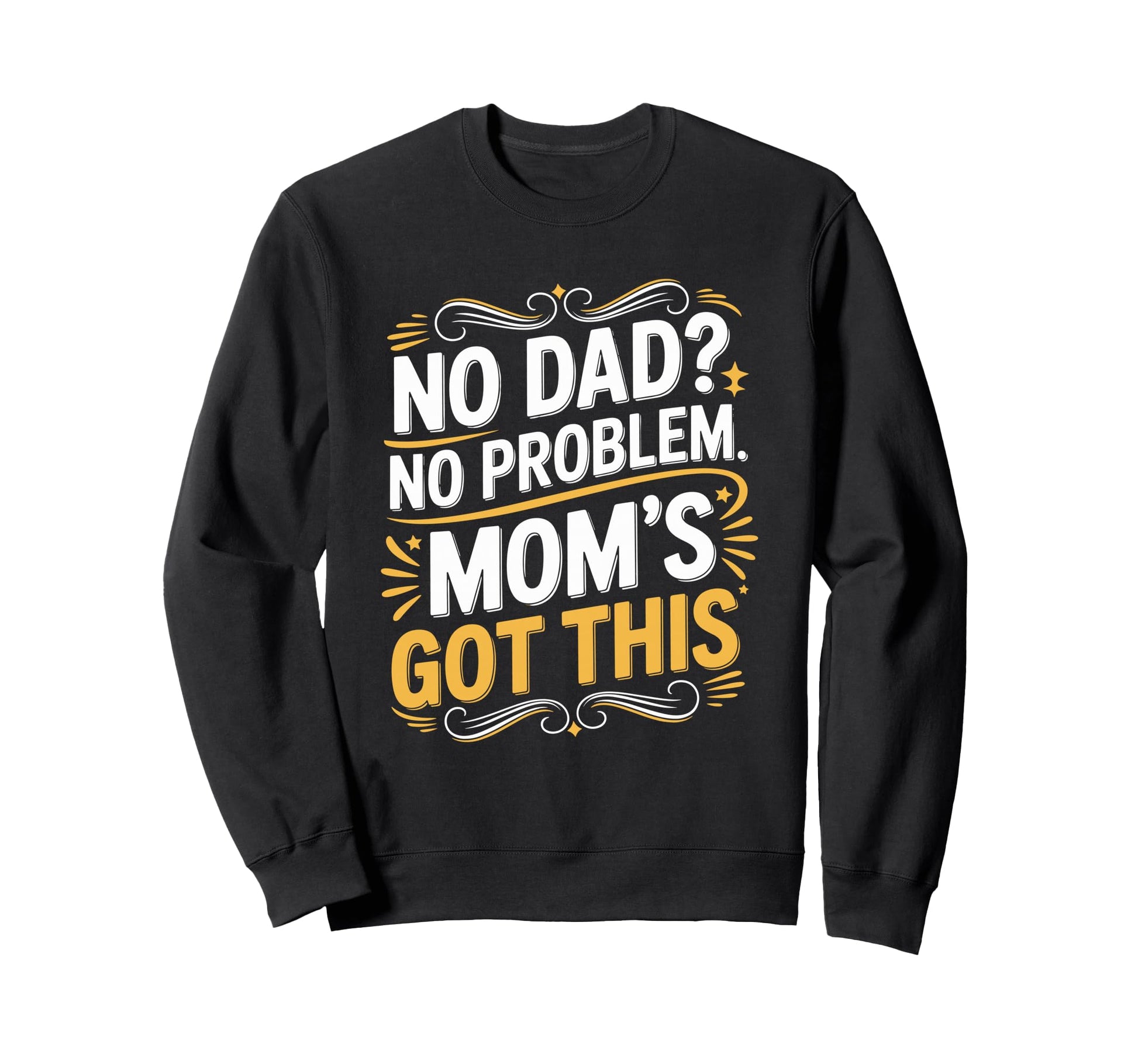 No Dad No Problem Moms Got This Sweatshirt - Unique Graphic Men Women - T-Shirt, Sweatshirt, Hoodie