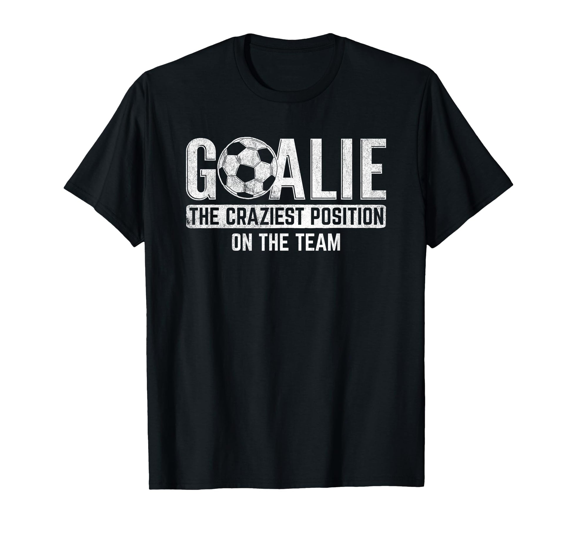Goalie Craziest Position Sports T-Shirt - Aesthetic Graphic Unisex - T-Shirt, Sweatshirt, Hoodie