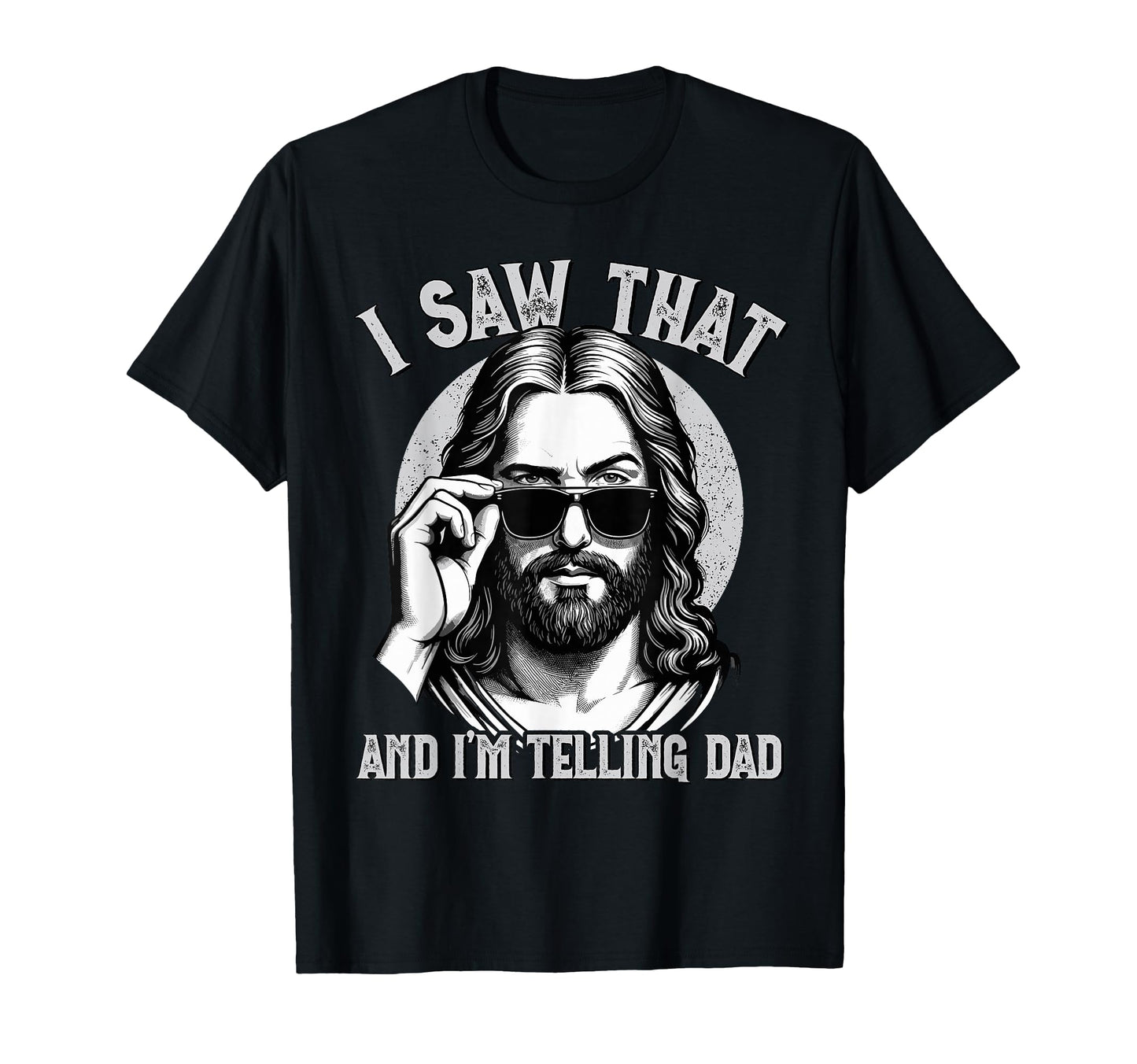 Jesus I Saw That Im Telling Dad T-Shirt - Casual Everyday Wear Unisex - T-Shirt, Sweatshirt, Hoodie