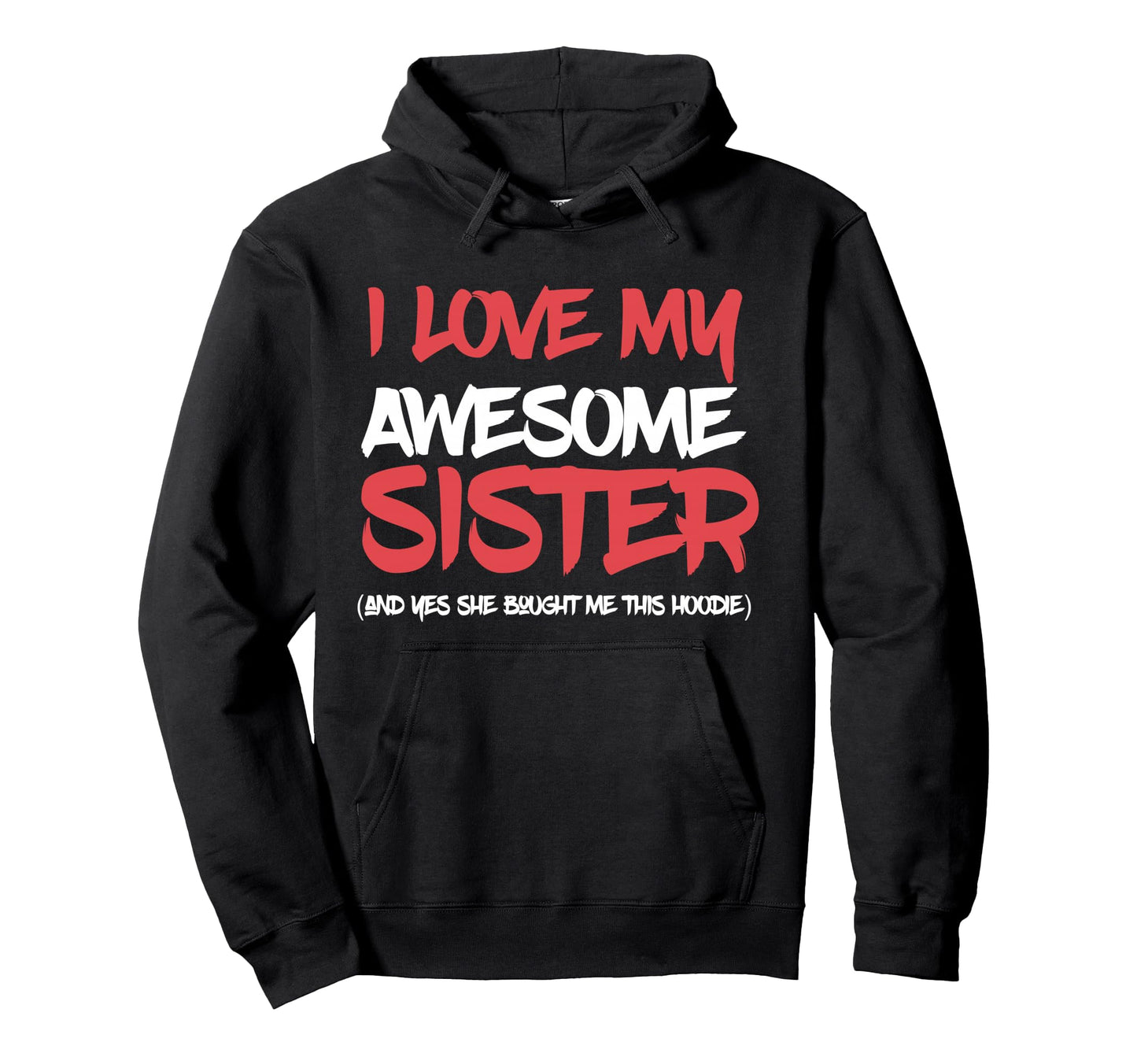 I Love My Awesome Sister And Yeah Hoodie - Fun Novelty Design Men Women - T-Shirt, Sweatshirt, Hoodie