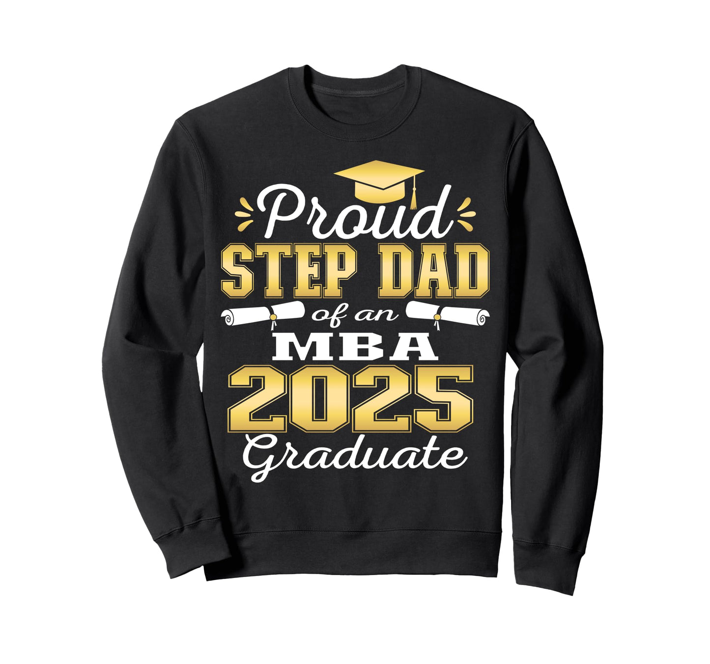 Proud Step Dad Class 2025 Mba Graduate Sweatshirt - Trendy Graphic Unisex - T-Shirt, Sweatshirt, Hoodie