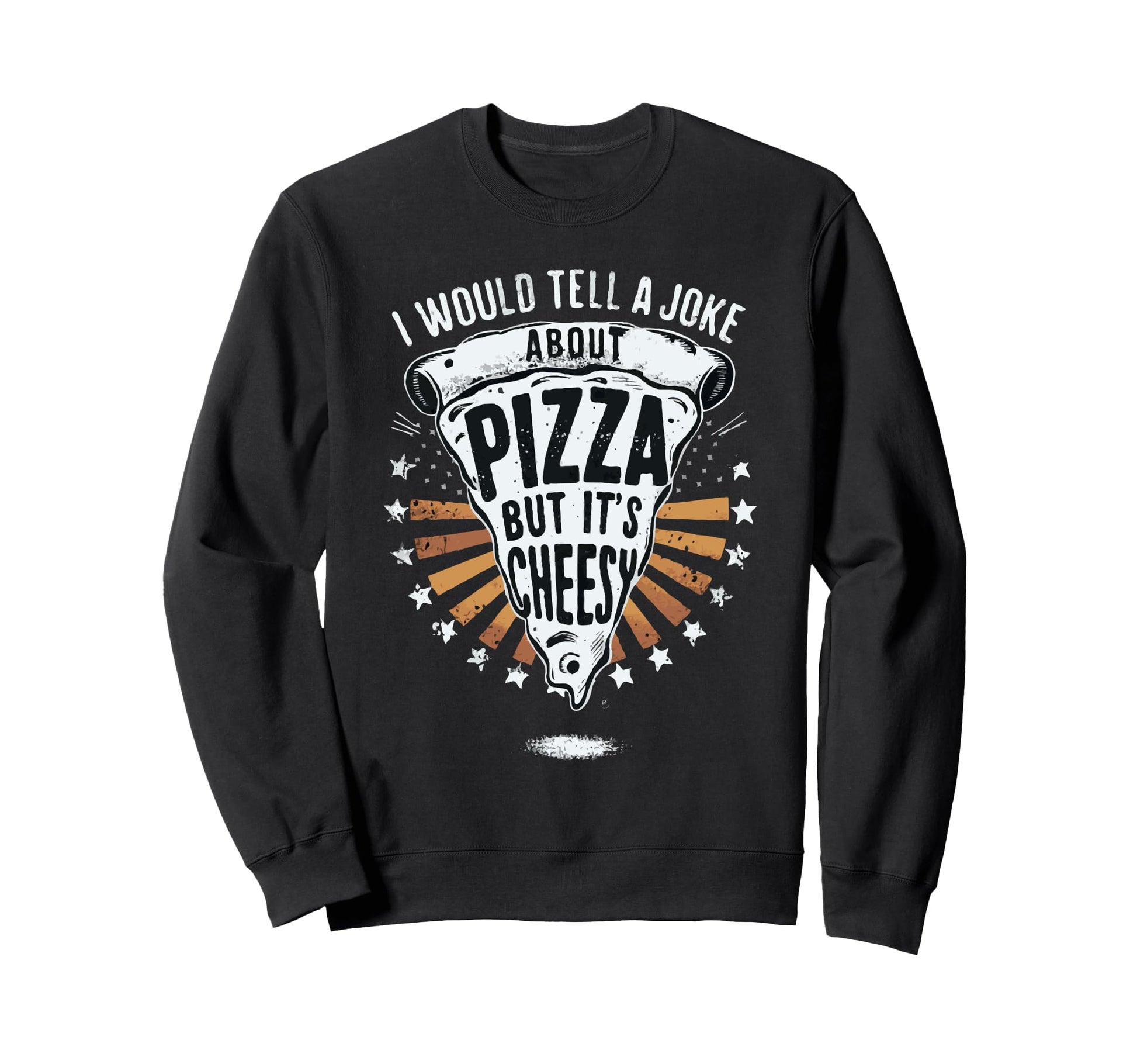 Cheesy Dad Joke Slice Pizza Fathers Sweatshirt - Trendy Graphic for Adults - T-Shirt, Sweatshirt, Hoodie