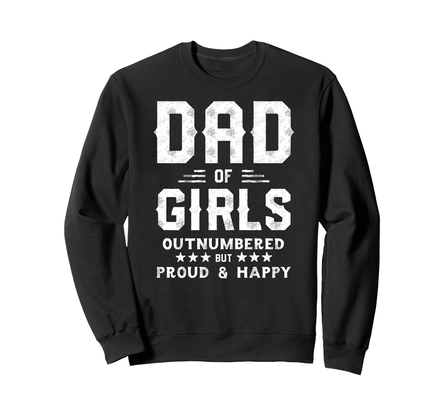 Dad Outnumbered But Proud Father Sweatshirt - Fun Novelty Design Men Women - T-Shirt, Sweatshirt, Hoodie