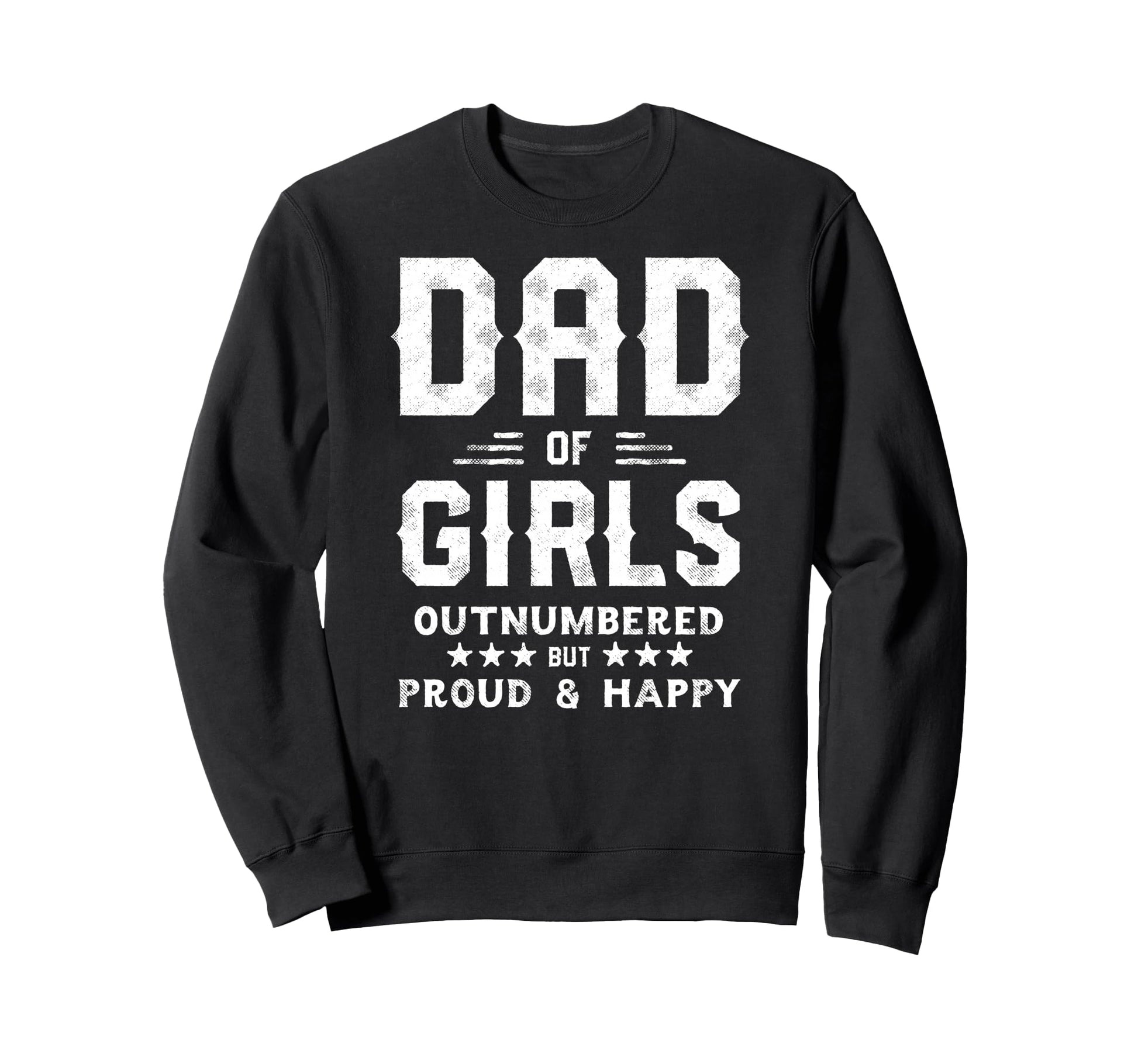 Dad Outnumbered But Proud Father Sweatshirt - Fun Novelty Design Men Women - T-Shirt, Sweatshirt, Hoodie