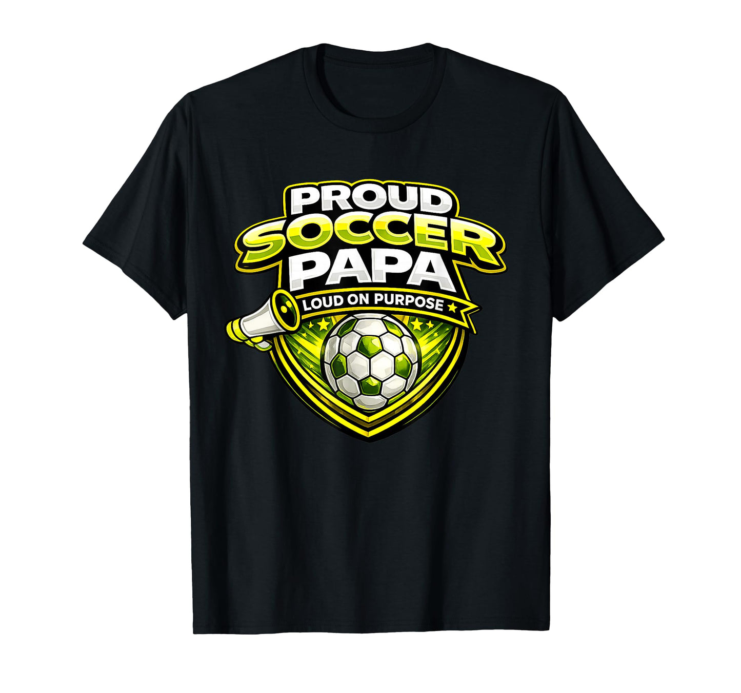 Proud Soccer Papa Funny Loud Cheer T-Shirt - Streetwear Style Men Women - T-Shirt, Sweatshirt, Hoodie
