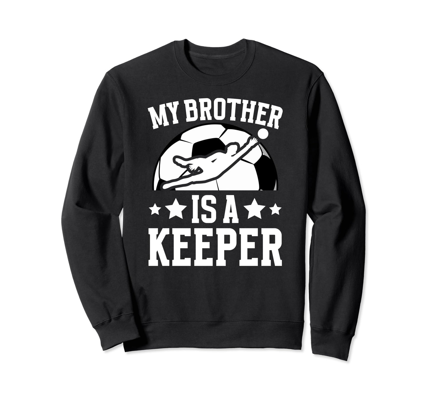My Brother Is Soccer Keeper Sweatshirt - Novelty Apparel for Adults - T-Shirt, Sweatshirt, Hoodie