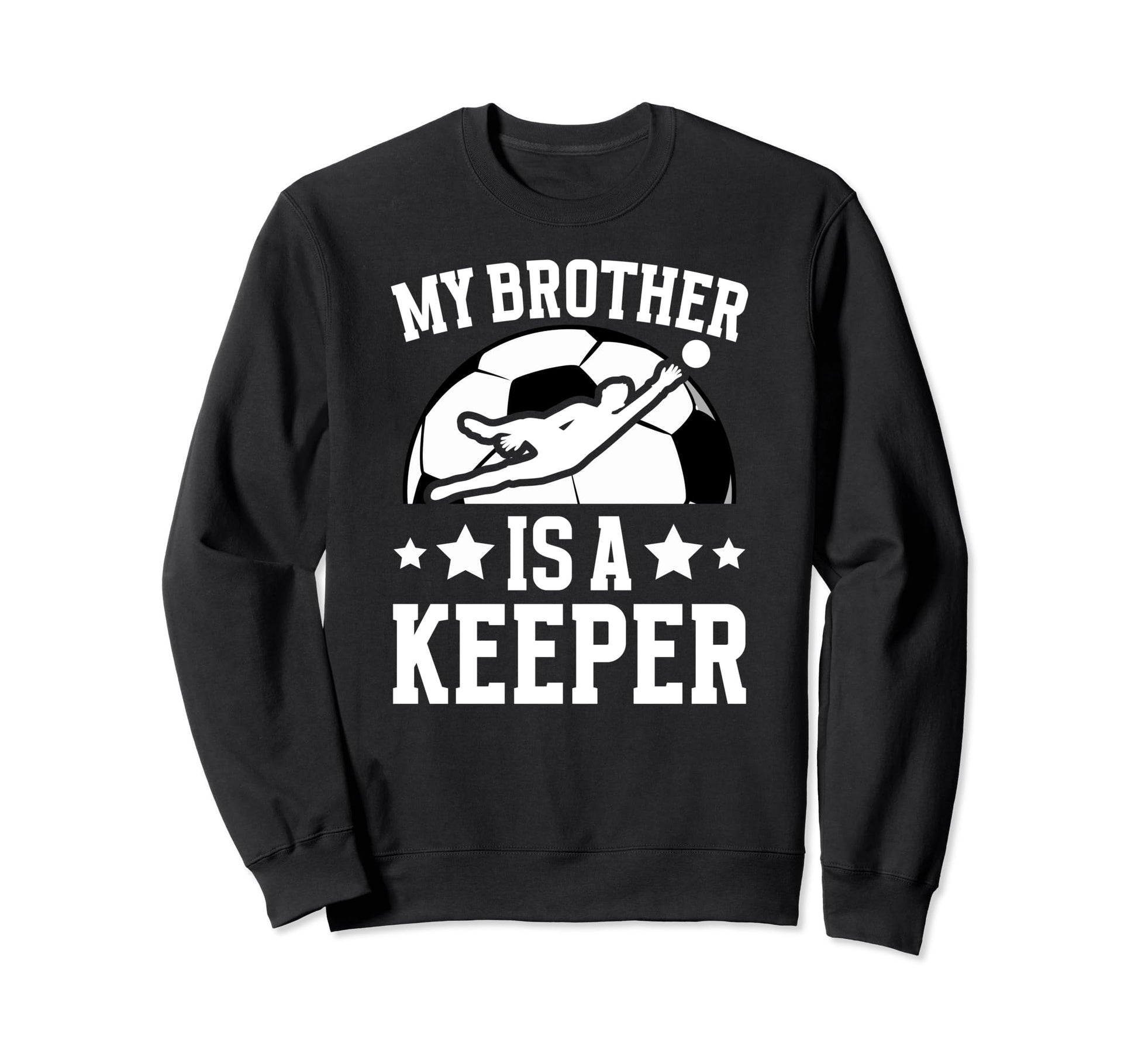 My Brother Is Soccer Keeper Sweatshirt - Novelty Apparel for Adults - T-Shirt, Sweatshirt, Hoodie