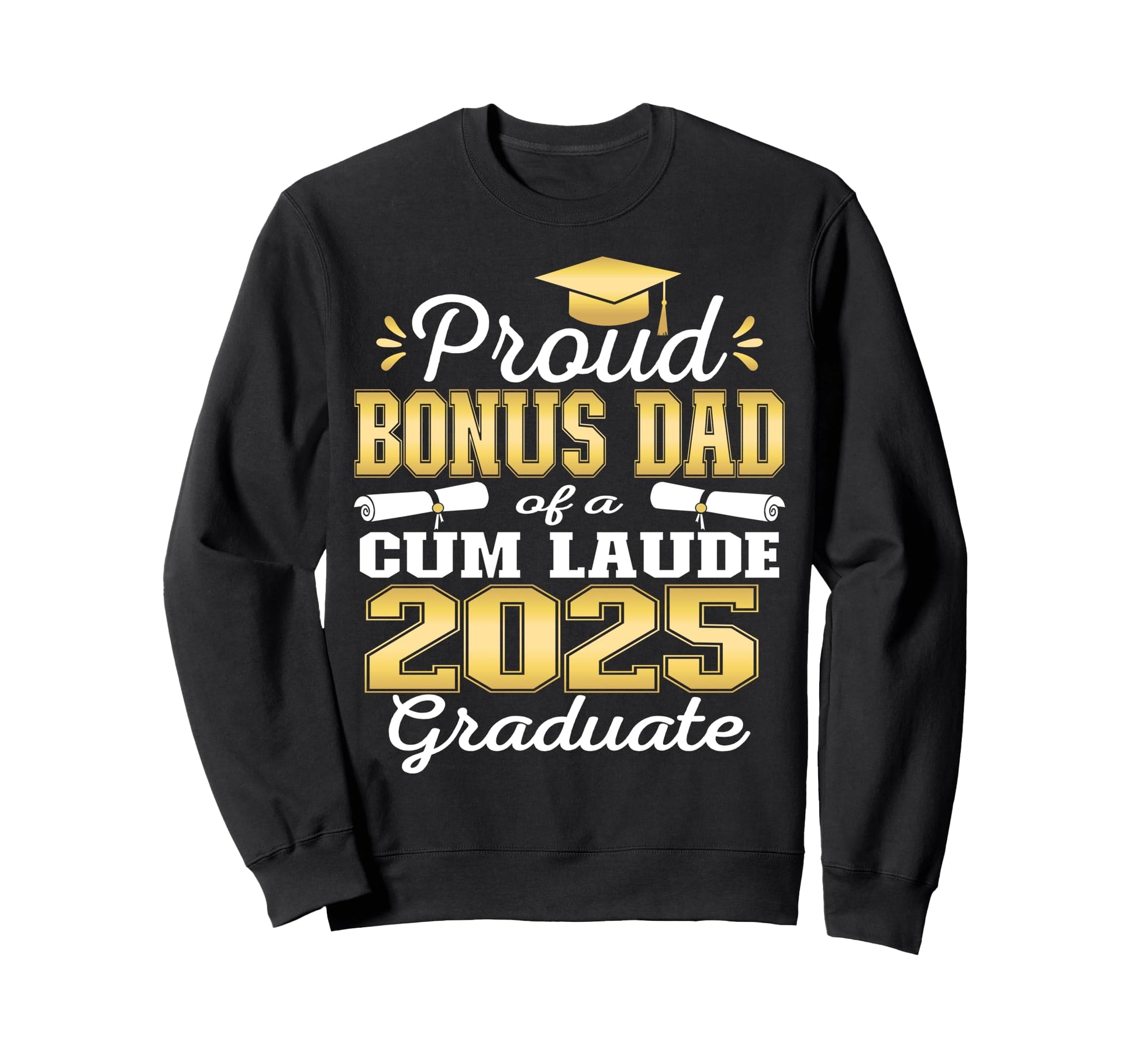 Proud Bonus Dad 2025 Cum Laude Sweatshirt - Novelty Apparel Unisex - T-Shirt, Sweatshirt, Hoodie