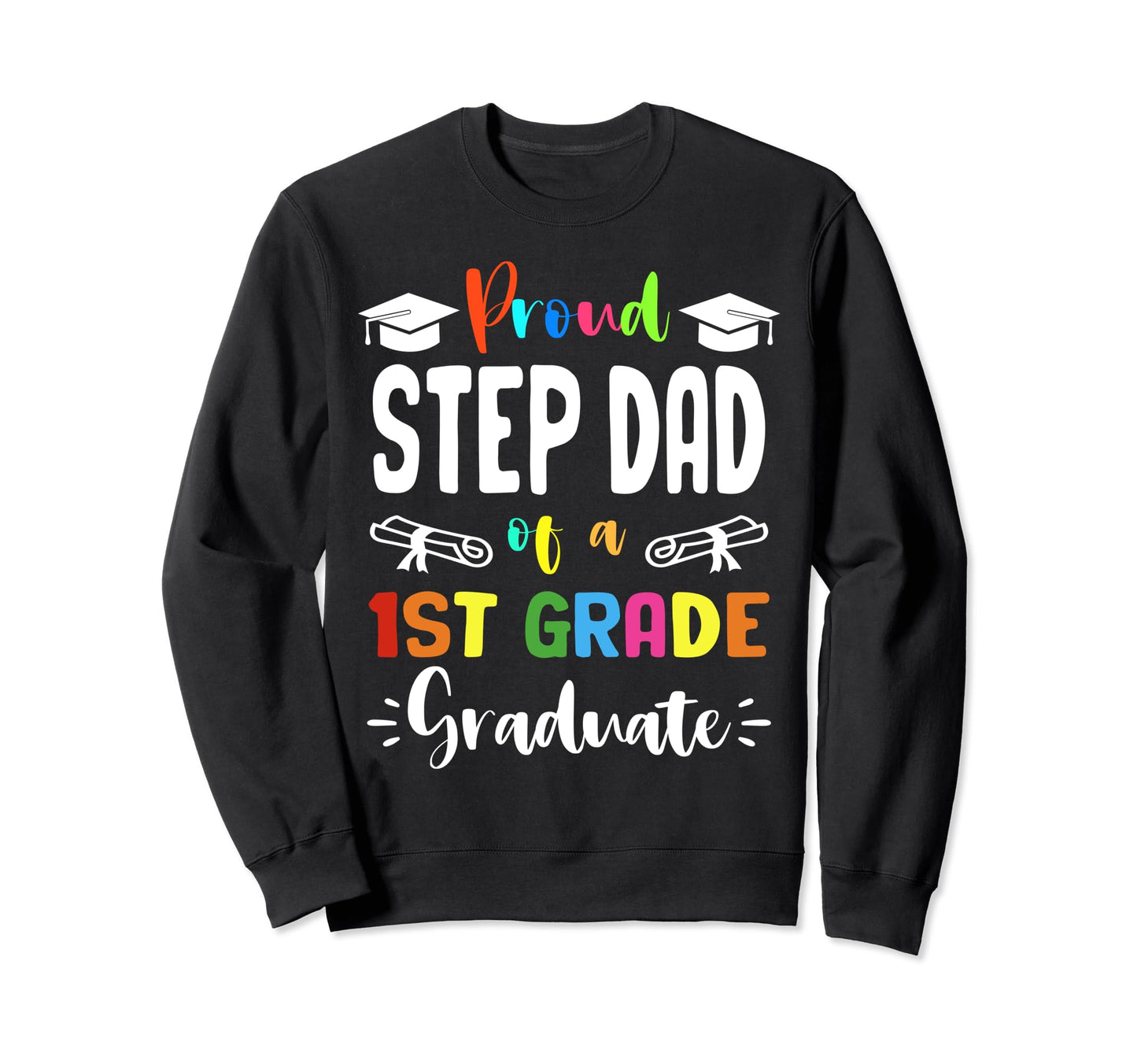 Proud Step Dad 1St Grade Graduate Sweatshirt - Trendy Graphic for Adults - T-Shirt, Sweatshirt, Hoodie
