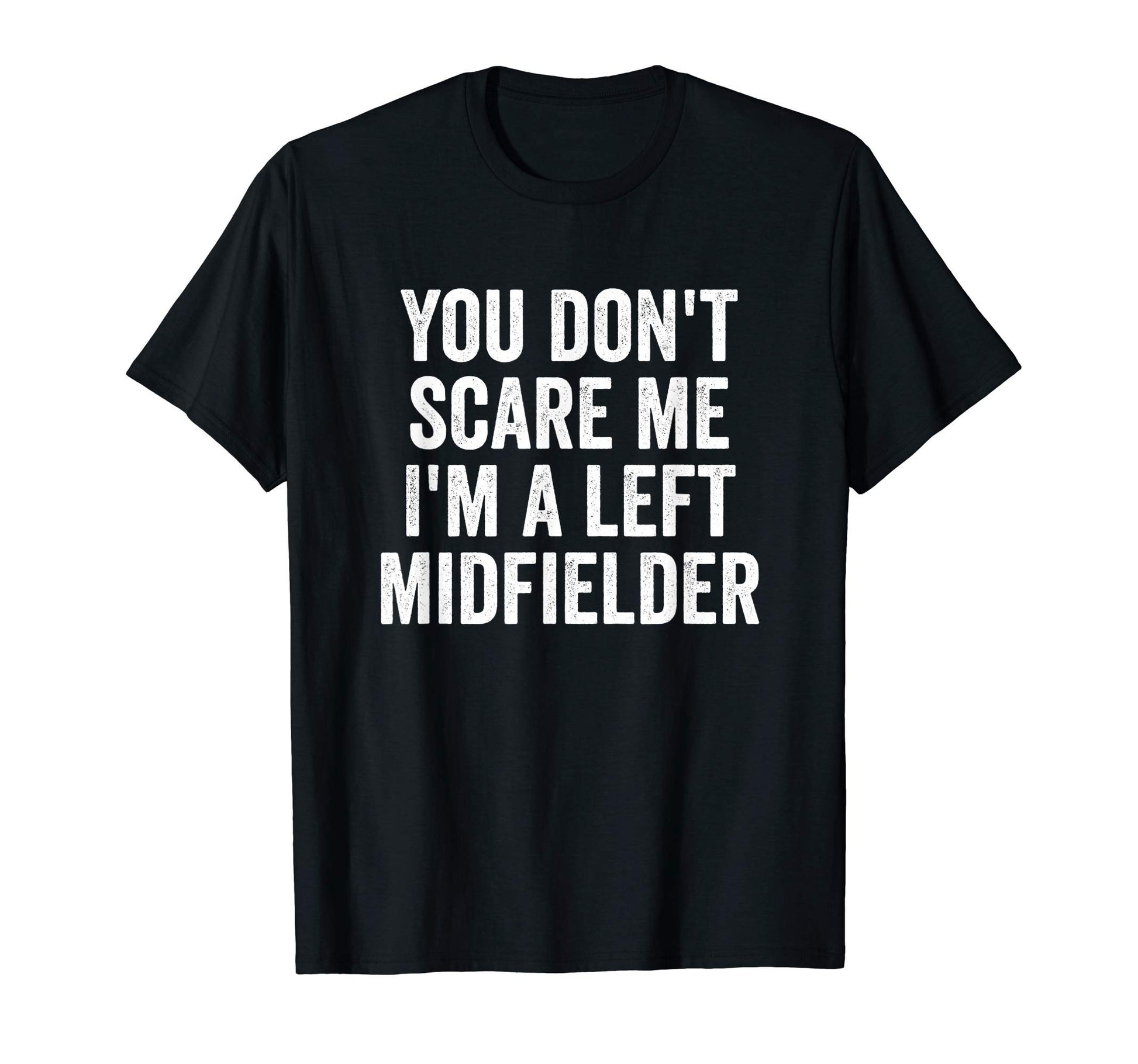 You Dont Scare Me Im Left Midfielder T-Shirt - Custom Art Print for Adults - T-Shirt, Sweatshirt, Hoodie