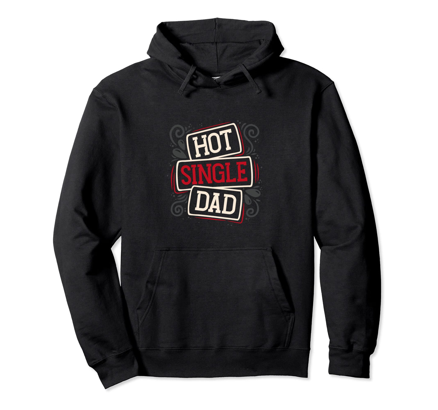 Im Just Hot Single Dad Family Single Hoodie - Fun Novelty Design Men Women - T-Shirt, Sweatshirt, Hoodie